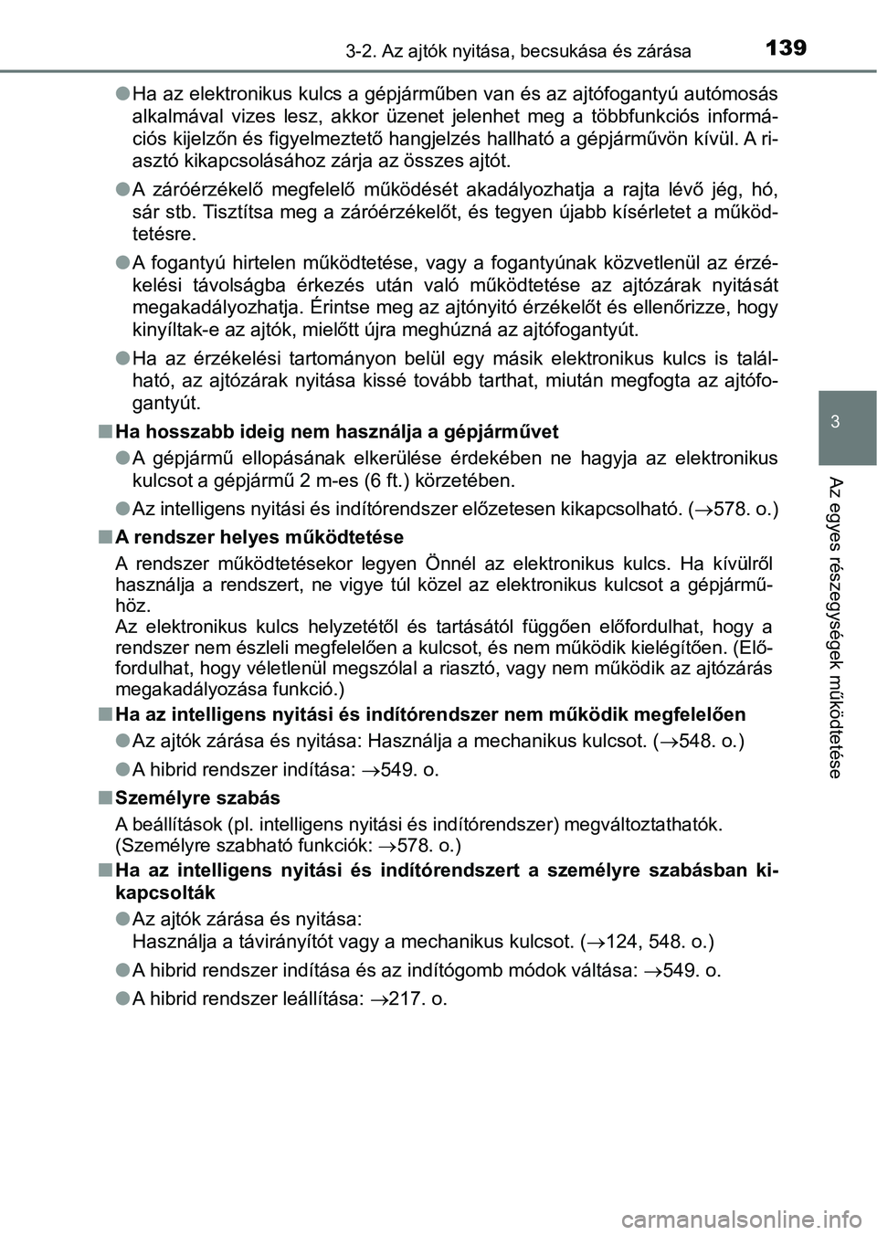 TOYOTA AURIS 2018 Kezelési útmutató (in Hungarian) 1393-2. Az ajtók nyitása, becsukása és zárása
3
Az egyes részegységek működtetése
lHa az elektronikus kulcs a gépjárműben van és az ajtófogantyú a utómosás
alkalmával vizes lesz, TOYOTA AURIS 2018 Kezelési útmutató (in Hungarian) 1393-2. Az ajtók nyitása, becsukása és zárása
3
Az egyes részegységek működtetése
lHa az elektronikus kulcs a gépjárműben van és az ajtófogantyú a utómosás
alkalmával vizes lesz,