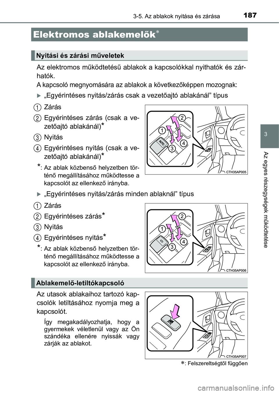 TOYOTA AURIS 2018 Kezelési útmutató (in Hungarian) 187
3
Az egyes részegységek működtetése
3-5. Az ablakok nyitása és zárása
Az elektromos működtetésű ablakok a kapcsolókkal nyithatók és zár-
hatók.
A kapcsoló megnyomására az abla TOYOTA AURIS 2018 Kezelési útmutató (in Hungarian) 187
3
Az egyes részegységek működtetése
3-5. Az ablakok nyitása és zárása
Az elektromos működtetésű ablakok a kapcsolókkal nyithatók és zár-
hatók.
A kapcsoló megnyomására az abla