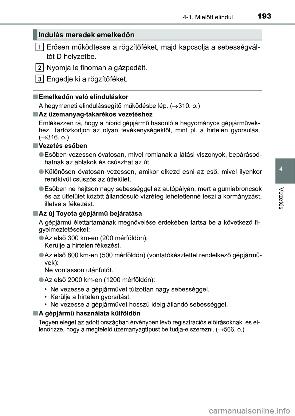 TOYOTA AURIS 2018 Kezelési útmutató (in Hungarian) 1934-1. Mielőtt elindul
4
Vezetés
Erősen működtesse a rögzítőféket, majd kapcsolja a sebességvál-
tót D helyzetbe.
Nyomja le fino man a gázpedált.
Engedje ki a rögzítőféket.
n E TOYOTA AURIS 2018 Kezelési útmutató (in Hungarian) 1934-1. Mielőtt elindul
4
Vezetés
Erősen működtesse a rögzítőféket, majd kapcsolja a sebességvál-
tót D helyzetbe.
Nyomja le fino man a gázpedált.
Engedje ki a rögzítőféket.
n E