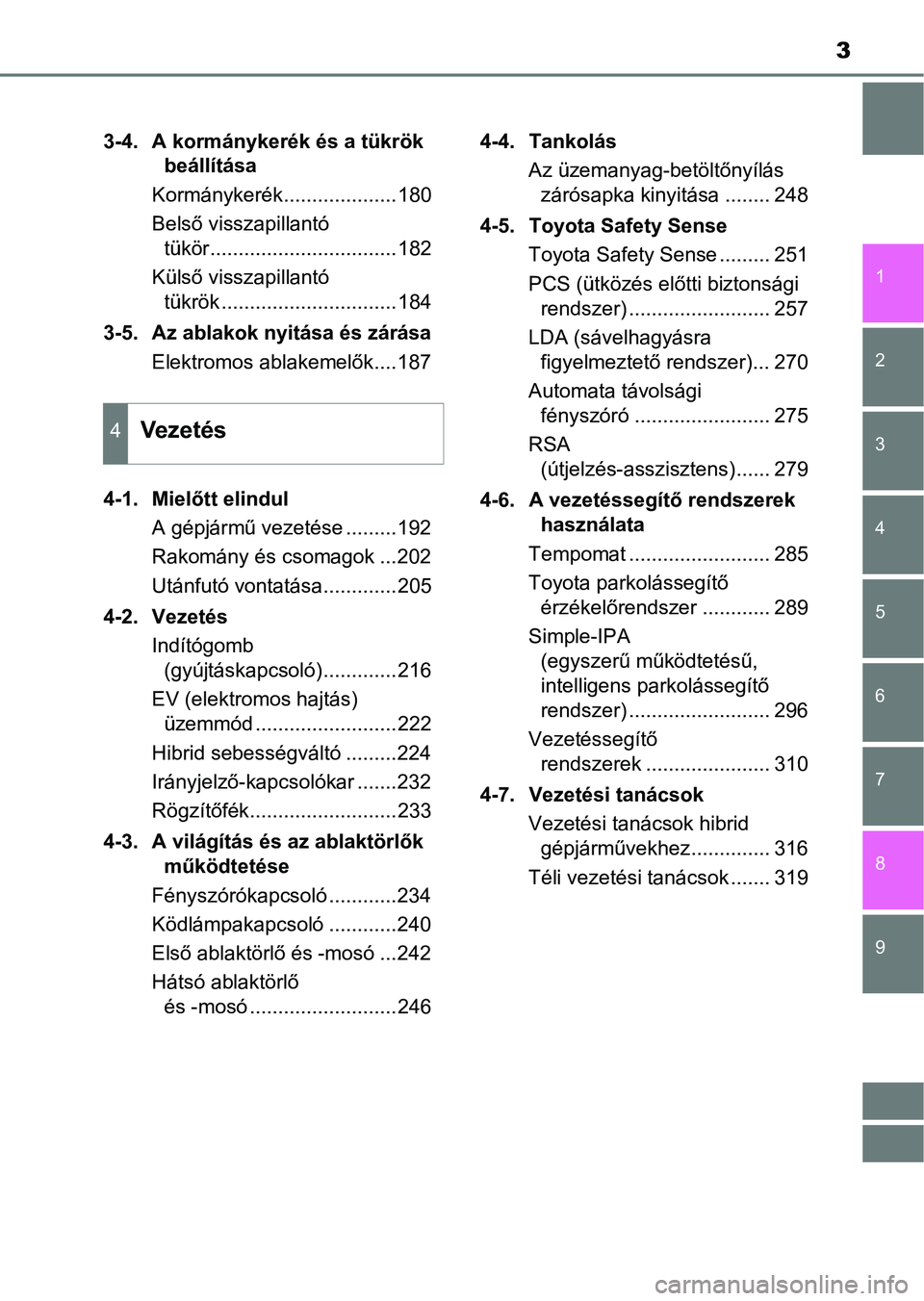 TOYOTA AURIS 2018  Kezelési útmutató (in Hungarian) 3
1
9 8 7 5 4
3
2
6
3-4.  A kormánykerék és a tükrök beállítása
Kormánykerék....................180
Belső visszapillantó  tükör.................................182
Külső visszapillant�