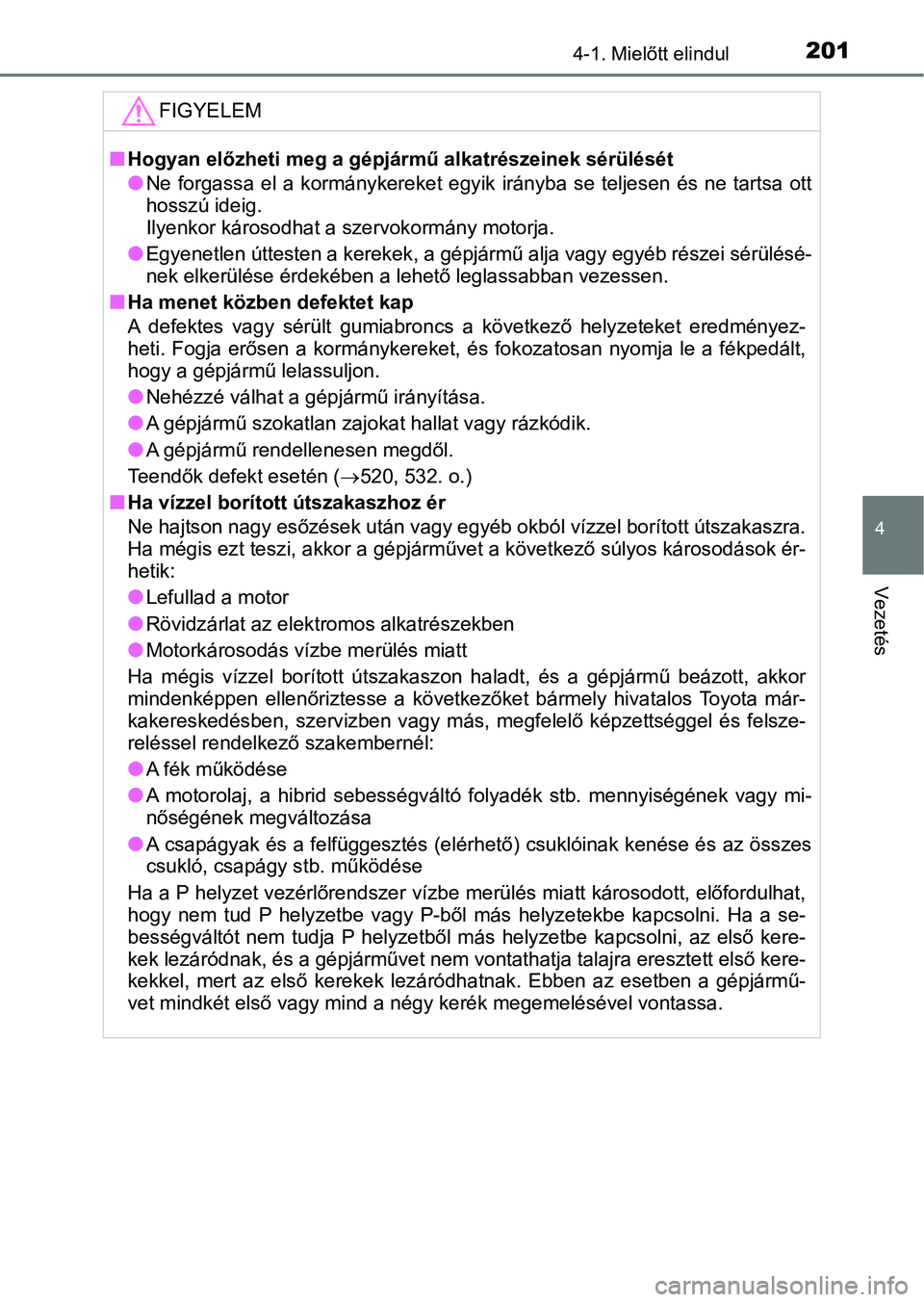 TOYOTA AURIS 2018 Kezelési útmutató (in Hungarian) 2014-1. Mielőtt elindul
4
Vezetés
FIGYELEM
nHogyan előzheti meg a gépjármű alkatrészeinek sérülését
lNe forgassa el a kormánykereket egyik irányba se teljesen és ne tartsa o TOYOTA AURIS 2018 Kezelési útmutató (in Hungarian) 2014-1. Mielőtt elindul
4
Vezetés
FIGYELEM
nHogyan előzheti meg a gépjármű alkatrészeinek sérülését
lNe forgassa el a kormánykereket egyik irányba se teljesen és ne tartsa o