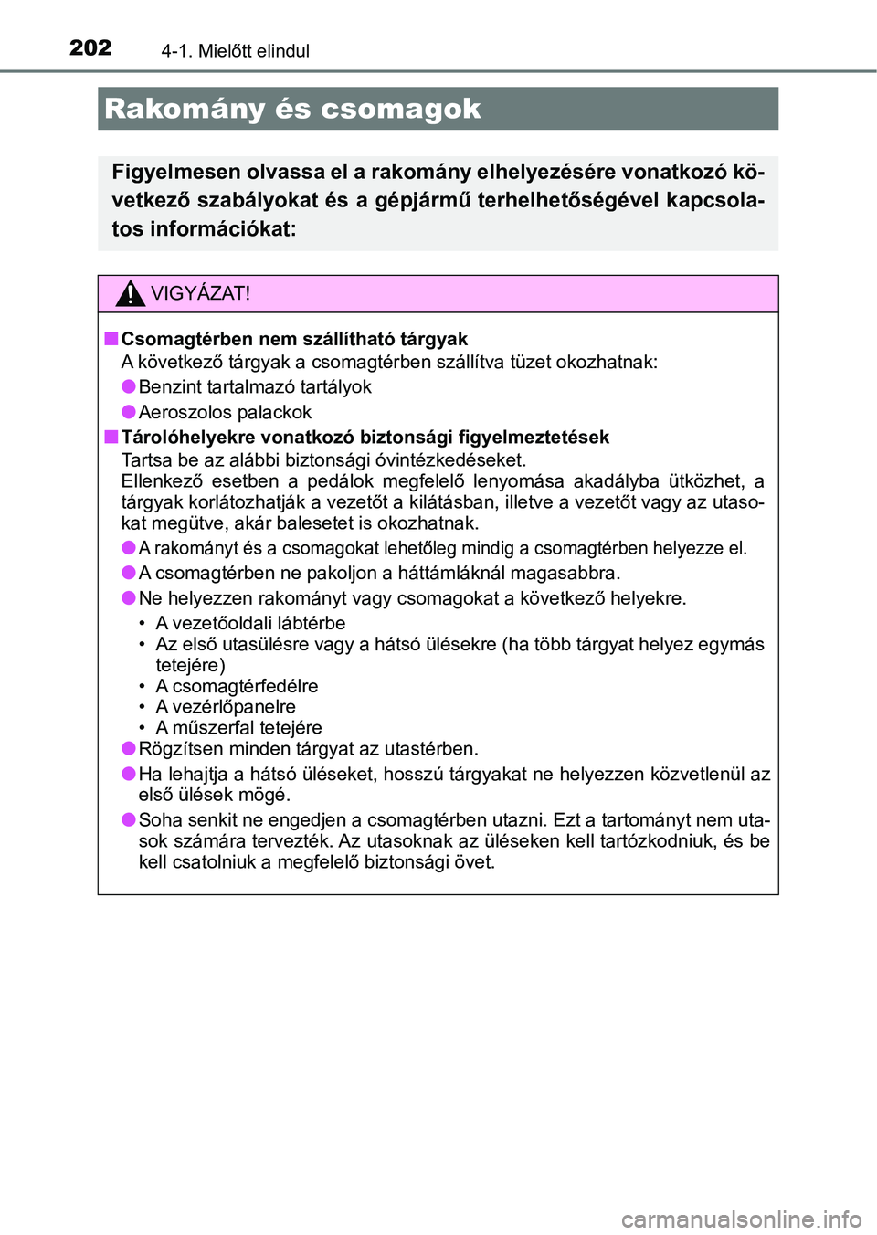 TOYOTA AURIS 2018 Kezelési útmutató (in Hungarian) 2024-1. Mielőtt elindul
Rakomány és csomagok
Figyelmesen olvassa el a rakomány elhelyezésére vonatkozó kö-
vetkező szabályokat és a gépjármű terhelhetőségével kapcsola-
tos informáci TOYOTA AURIS 2018 Kezelési útmutató (in Hungarian) 2024-1. Mielőtt elindul
Rakomány és csomagok
Figyelmesen olvassa el a rakomány elhelyezésére vonatkozó kö-
vetkező szabályokat és a gépjármű terhelhetőségével kapcsola-
tos informáci