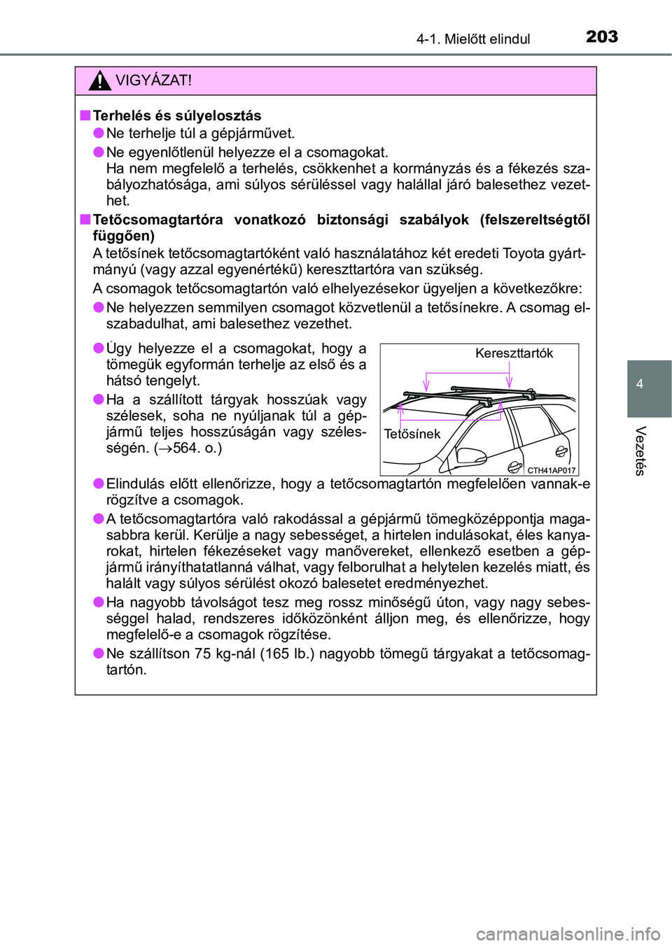 TOYOTA AURIS 2018 Kezelési útmutató (in Hungarian) 2034-1. Mielőtt elindul
4
Vezetés
VIGYÁZAT!
nTerhelés és súlyelosztás
lNe terhelje túl a gépjárművet.
lNe egyenlőtlenül helyezze el a csomagokat.
Ha nem megfelelő a terhelés, csökkenh TOYOTA AURIS 2018 Kezelési útmutató (in Hungarian) 2034-1. Mielőtt elindul
4
Vezetés
VIGYÁZAT!
nTerhelés és súlyelosztás
lNe terhelje túl a gépjárművet.
lNe egyenlőtlenül helyezze el a csomagokat.
Ha nem megfelelő a terhelés, csökkenh
