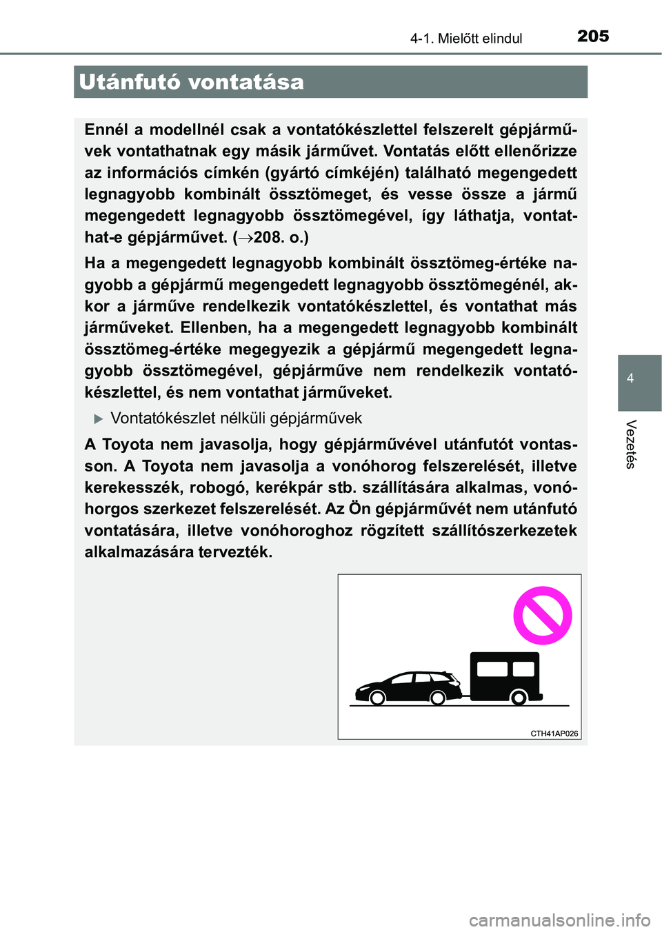 TOYOTA AURIS 2018 Kezelési útmutató (in Hungarian) 2054-1. Mielőtt elindul
4
Vezetés
Utánfutó vontatása
Ennél a modellnél csak a vontatókészlettel felszerelt gépjármű-
vek vontathatnak egy másik járművet. Vontatás előtt ellen TOYOTA AURIS 2018 Kezelési útmutató (in Hungarian) 2054-1. Mielőtt elindul
4
Vezetés
Utánfutó vontatása
Ennél a modellnél csak a vontatókészlettel felszerelt gépjármű-
vek vontathatnak egy másik járművet. Vontatás előtt ellen