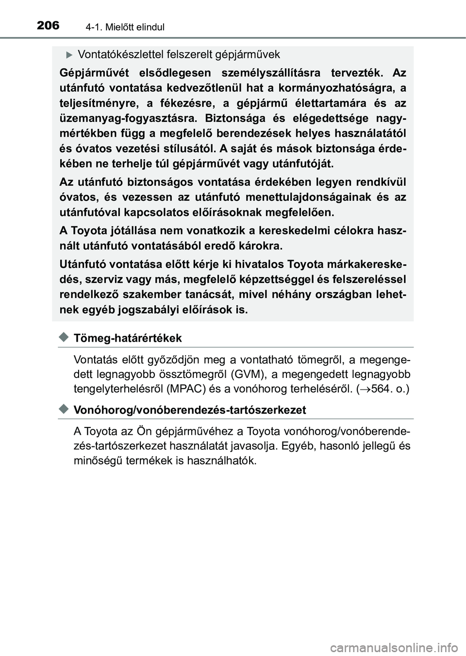 TOYOTA AURIS 2018 Kezelési útmutató (in Hungarian) 2064-1. Mielőtt elindul
uTömeg-határértékek
Vontatás előtt győződjön meg a vontatható tömegről, a megenge-
dett legnagyobb össztömegről (GVM), a megengedett legnagyobb
te TOYOTA AURIS 2018 Kezelési útmutató (in Hungarian) 2064-1. Mielőtt elindul
uTömeg-határértékek
Vontatás előtt győződjön meg a vontatható tömegről, a megenge-
dett legnagyobb össztömegről (GVM), a megengedett legnagyobb
te