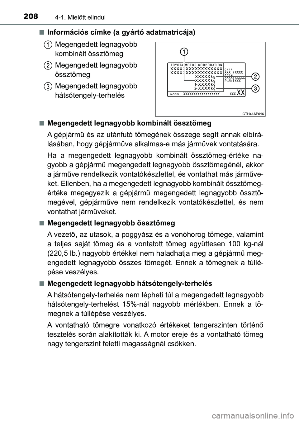 TOYOTA AURIS 2018 Kezelési útmutató (in Hungarian) 2084-1. Mielőtt elindul
nInformációs címke (a gyártó adatmatricája)Megengedett legnagyobb
kombinált össztömeg
Megengedett legnagyobb
össztömeg
Megengedett legnagyobb
hátsótengely-terh TOYOTA AURIS 2018 Kezelési útmutató (in Hungarian) 2084-1. Mielőtt elindul
nInformációs címke (a gyártó adatmatricája)Megengedett legnagyobb
kombinált össztömeg
Megengedett legnagyobb
össztömeg
Megengedett legnagyobb
hátsótengely-terh