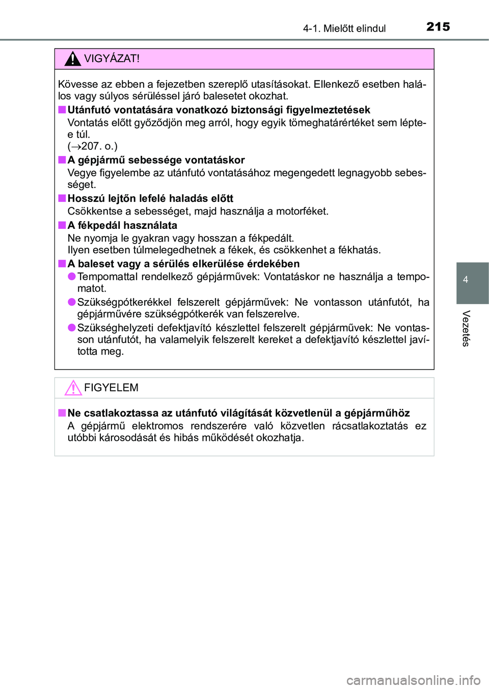 TOYOTA AURIS 2018 Kezelési útmutató (in Hungarian) 2154-1. Mielőtt elindul
4
Vezetés
VIGYÁZAT!
Kövesse az ebben a fejezetben szereplő utasításokat. Ellenkező esetben halá-
los vagy súlyos sérüléssel járó balesetet okozhat.
nUtánfutó v TOYOTA AURIS 2018 Kezelési útmutató (in Hungarian) 2154-1. Mielőtt elindul
4
Vezetés
VIGYÁZAT!
Kövesse az ebben a fejezetben szereplő utasításokat. Ellenkező esetben halá-
los vagy súlyos sérüléssel járó balesetet okozhat.
nUtánfutó v