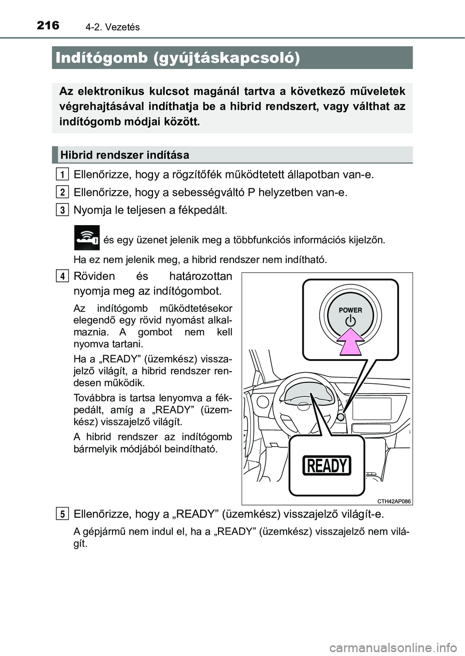 TOYOTA AURIS 2018 Kezelési útmutató (in Hungarian) 2164-2. Vezetés
Ellenőrizze, hogy a rögzítőfék működtetett állapotban van-e.
Ellenőrizze, hogy a sebessé gváltó P helyzetben van-e.
Nyomja le teljesen a fékpedált.
és egy üzenet jele TOYOTA AURIS 2018 Kezelési útmutató (in Hungarian) 2164-2. Vezetés
Ellenőrizze, hogy a rögzítőfék működtetett állapotban van-e.
Ellenőrizze, hogy a sebessé gváltó P helyzetben van-e.
Nyomja le teljesen a fékpedált.
és egy üzenet jele
