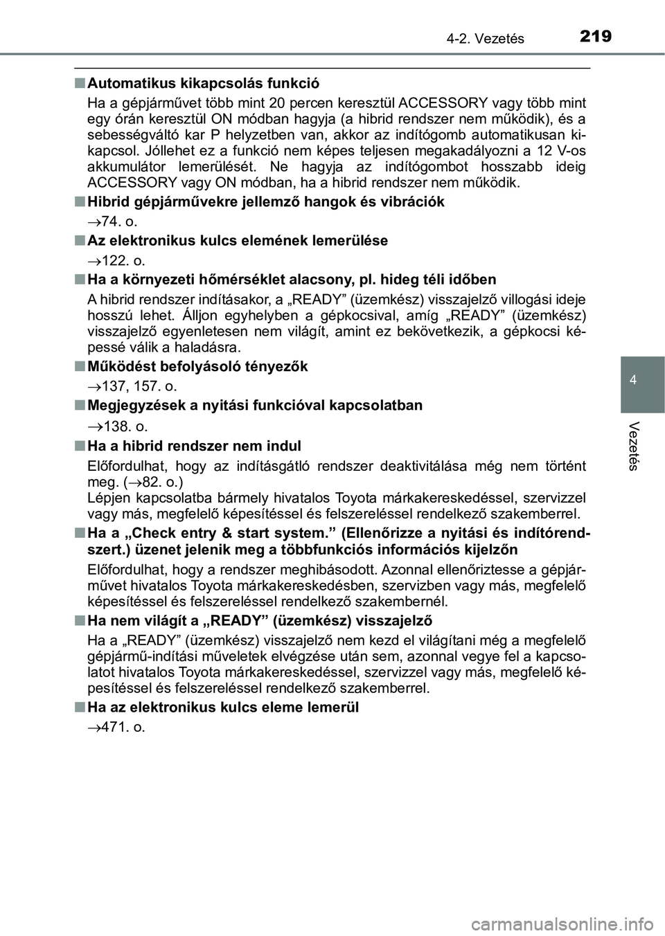 TOYOTA AURIS 2018 Kezelési útmutató (in Hungarian) 2194-2. Vezetés
4
Vezetés
nAutomatikus kikapcsolás funkció
Ha a gépjárművet több mint 20 percen keresztül ACCESSORY vagy t öbb mint
egy órán keresztül ON módban hagyja (a hibrid TOYOTA AURIS 2018 Kezelési útmutató (in Hungarian) 2194-2. Vezetés
4
Vezetés
nAutomatikus kikapcsolás funkció
Ha a gépjárművet több mint 20 percen keresztül ACCESSORY vagy t öbb mint
egy órán keresztül ON módban hagyja (a hibrid