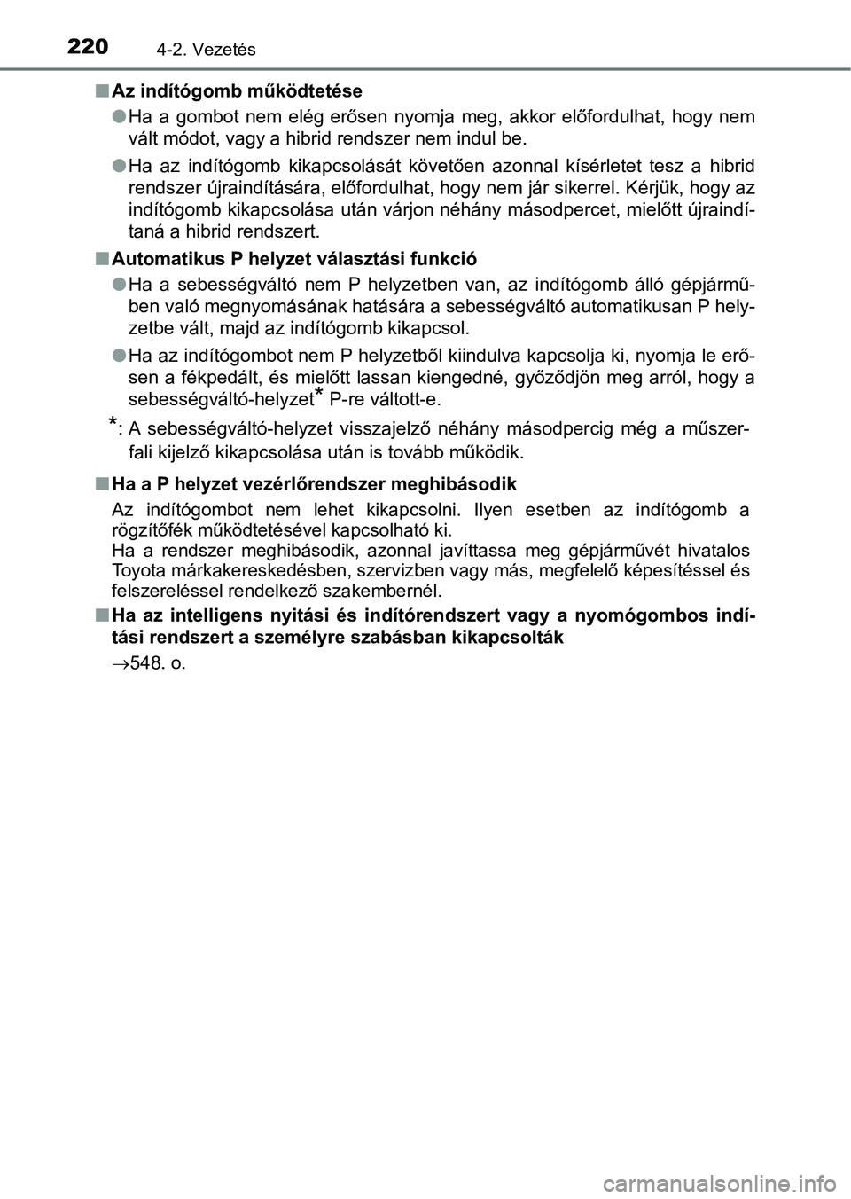 TOYOTA AURIS 2018 Kezelési útmutató (in Hungarian) 2204-2. Vezetés
nAz indítógomb működtetése
lHa a gombot nem elég erősen nyomja meg, akkor előfordulhat, hogy nem
vált módot, vagy a hibrid rendszer nem indul be.
l Ha az indít TOYOTA AURIS 2018 Kezelési útmutató (in Hungarian) 2204-2. Vezetés
nAz indítógomb működtetése
lHa a gombot nem elég erősen nyomja meg, akkor előfordulhat, hogy nem
vált módot, vagy a hibrid rendszer nem indul be.
l Ha az indít
