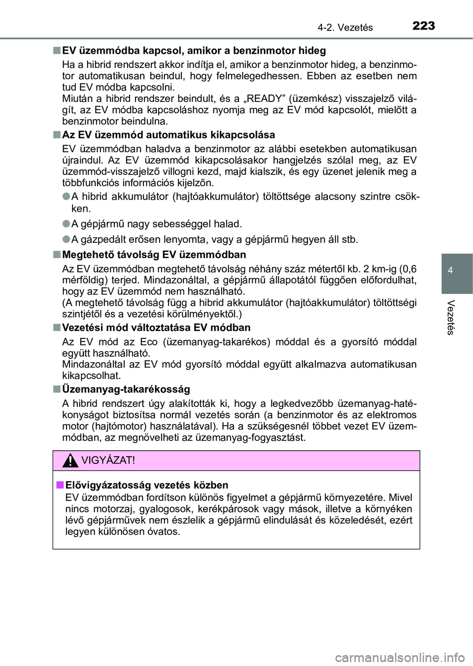 TOYOTA AURIS 2018 Kezelési útmutató (in Hungarian) 2234-2. Vezetés
4
Vezetés
nEV üzemmódba kapcsol, am ikor a benzinmotor hideg
Ha a hibrid rendszert akkor ind ítja el, amikor a benzinmotor hideg, a benzinmo-
tor automatikusan beindul, hogy f TOYOTA AURIS 2018 Kezelési útmutató (in Hungarian) 2234-2. Vezetés
4
Vezetés
nEV üzemmódba kapcsol, am ikor a benzinmotor hideg
Ha a hibrid rendszert akkor ind ítja el, amikor a benzinmotor hideg, a benzinmo-
tor automatikusan beindul, hogy f