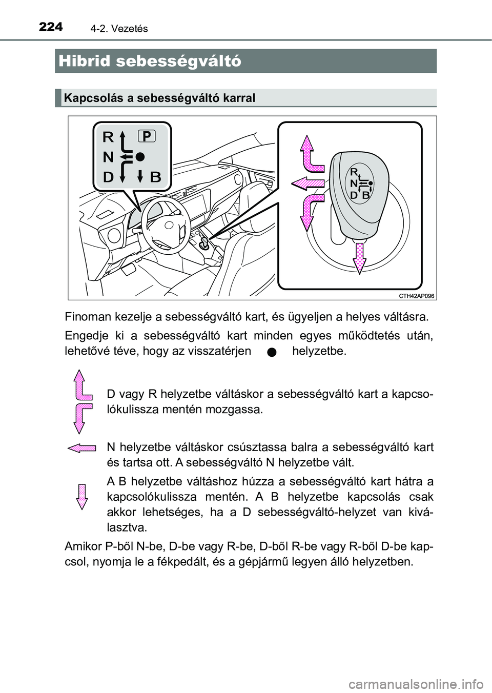 TOYOTA AURIS 2018 Kezelési útmutató (in Hungarian) 2244-2. Vezetés
Finoman kezelje a sebességváltó kart, és ügyeljen a helyes váltásra.
Engedje ki a sebességváltó kar t minden egyes működtetés után,
lehetővé téve, hogy az v i TOYOTA AURIS 2018 Kezelési útmutató (in Hungarian) 2244-2. Vezetés
Finoman kezelje a sebességváltó kart, és ügyeljen a helyes váltásra.
Engedje ki a sebességváltó kar t minden egyes működtetés után,
lehetővé téve, hogy az v i