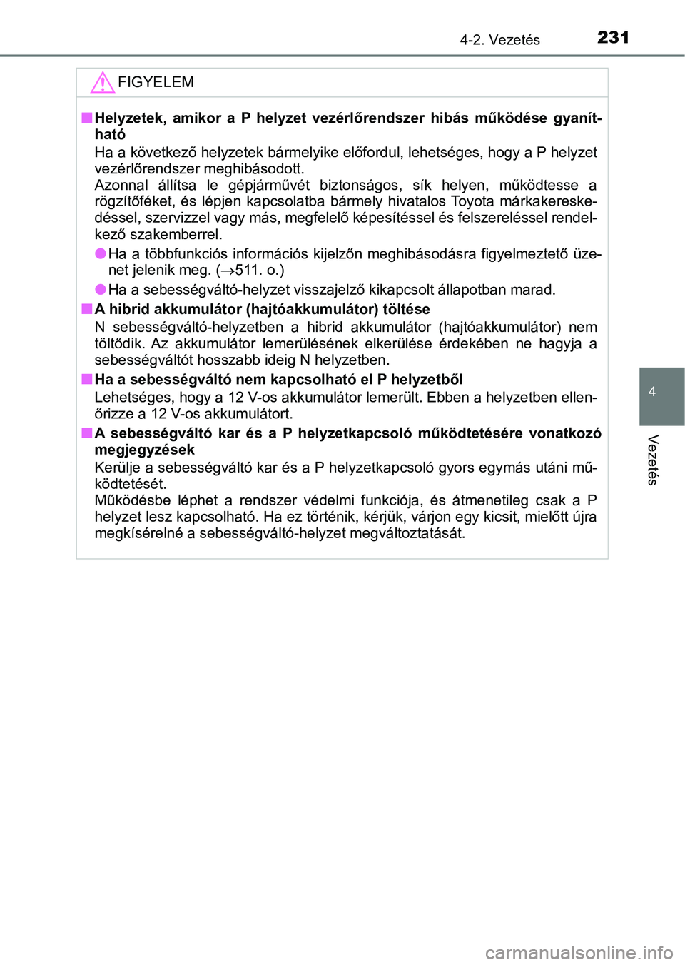 TOYOTA AURIS 2018 Kezelési útmutató (in Hungarian) 2314-2. Vezetés
4
Vezetés
FIGYELEM
nHelyzetek, amikor a P helyzet vezérlőrendszer hibás működése gyanít-
ható
Ha a következő helyzetek bárme lyike előfordul, lehetséges, hogy a TOYOTA AURIS 2018 Kezelési útmutató (in Hungarian) 2314-2. Vezetés
4
Vezetés
FIGYELEM
nHelyzetek, amikor a P helyzet vezérlőrendszer hibás működése gyanít-
ható
Ha a következő helyzetek bárme lyike előfordul, lehetséges, hogy a