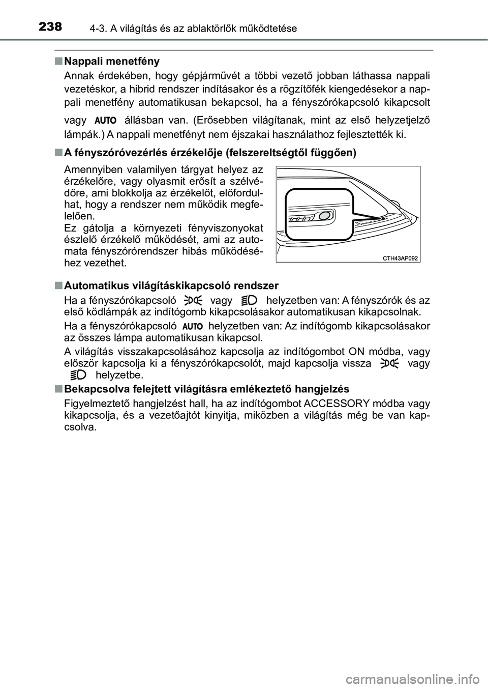 TOYOTA AURIS 2018 Kezelési útmutató (in Hungarian) 2384-3. A világítás és az ablaktörlők működtetése
nNappali menetfény
Annak érdekében, hogy gépjárművét a többi vezető jobban láthass a nappali
vezetéskor, a hibrid rendsze TOYOTA AURIS 2018 Kezelési útmutató (in Hungarian) 2384-3. A világítás és az ablaktörlők működtetése
nNappali menetfény
Annak érdekében, hogy gépjárművét a többi vezető jobban láthass a nappali
vezetéskor, a hibrid rendsze