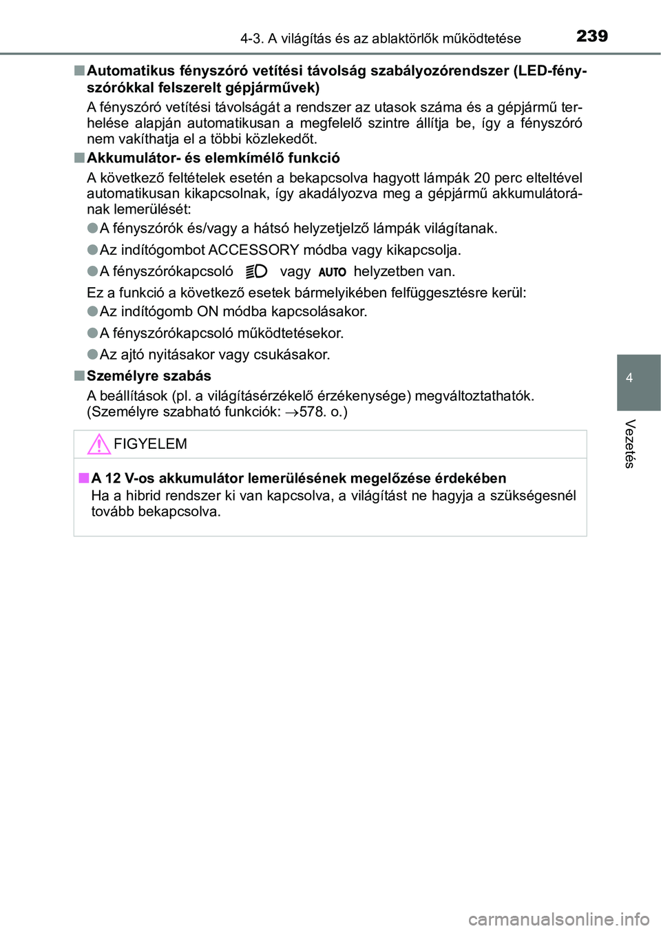 TOYOTA AURIS 2018 Kezelési útmutató (in Hungarian) 2394-3. A világítás és az ablaktörlők működtetése
4
Vezetés
nAutomatikus fényszóró vetítési t ávolság szabályozórendszer (LED -fény-
szórókkal felszerelt gépjárművek)
A fénys TOYOTA AURIS 2018 Kezelési útmutató (in Hungarian) 2394-3. A világítás és az ablaktörlők működtetése
4
Vezetés
nAutomatikus fényszóró vetítési t ávolság szabályozórendszer (LED -fény-
szórókkal felszerelt gépjárművek)
A fénys