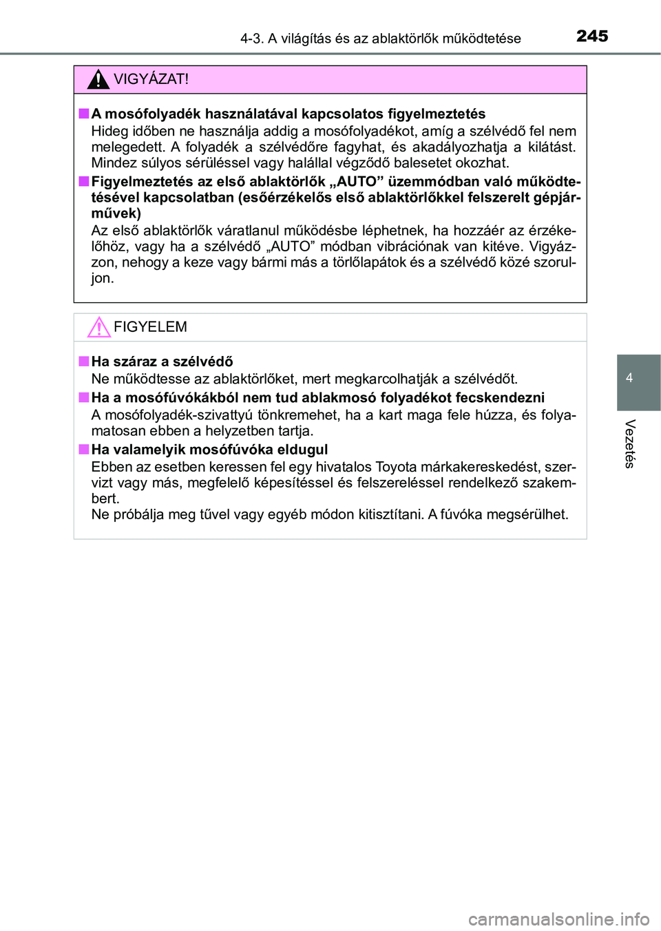 TOYOTA AURIS 2018 Kezelési útmutató (in Hungarian) 2454-3. A világítás és az ablaktörlők működtetése
4
Vezetés
VIGYÁZAT!
nA mosófolyadék használatával kapcsolatos figyelmeztetés
Hideg időben ne használja addig a mosófolyadékot, am TOYOTA AURIS 2018 Kezelési útmutató (in Hungarian) 2454-3. A világítás és az ablaktörlők működtetése
4
Vezetés
VIGYÁZAT!
nA mosófolyadék használatával kapcsolatos figyelmeztetés
Hideg időben ne használja addig a mosófolyadékot, am