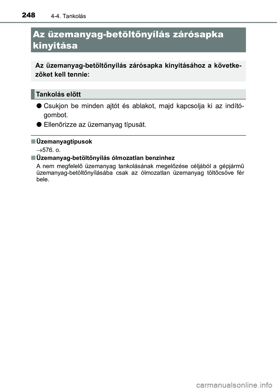 TOYOTA AURIS 2018 Kezelési útmutató (in Hungarian) 2484-4. Tankolás
lCsukjon be minden ajtót és ablakot, majd kapcsolja ki az indító -
gombot.
l Ellenőrizze az üzemanyag típusát.
nÜzemanyagtípusok
576. o.
nÜzemanyag-betöltőn TOYOTA AURIS 2018 Kezelési útmutató (in Hungarian) 2484-4. Tankolás
lCsukjon be minden ajtót és ablakot, majd kapcsolja ki az indító -
gombot.
l Ellenőrizze az üzemanyag típusát.
nÜzemanyagtípusok
576. o.
nÜzemanyag-betöltőn
