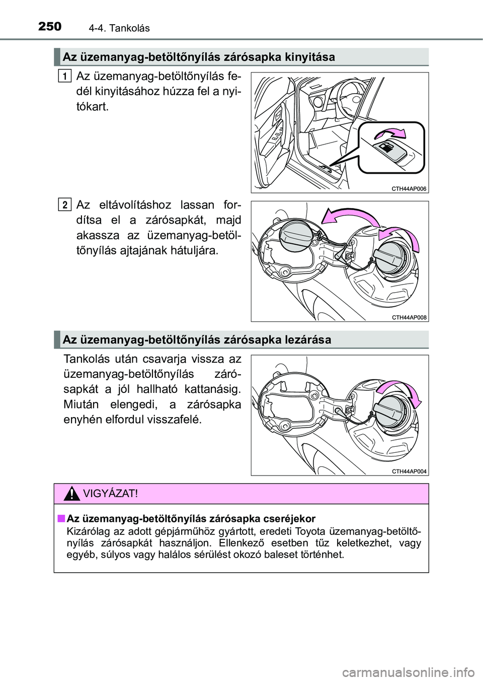 TOYOTA AURIS 2018 Kezelési útmutató (in Hungarian) 2504-4. Tankolás
Az üzemanyag-betöltőnyílás fe-
dél kinyitásához húzza fel a nyi-
tókart.
Az eltávolításhoz lassan for-
dítsa el a zárósapkát, majd
akassza az üzemanyag-bet TOYOTA AURIS 2018 Kezelési útmutató (in Hungarian) 2504-4. Tankolás
Az üzemanyag-betöltőnyílás fe-
dél kinyitásához húzza fel a nyi-
tókart.
Az eltávolításhoz lassan for-
dítsa el a zárósapkát, majd
akassza az üzemanyag-bet