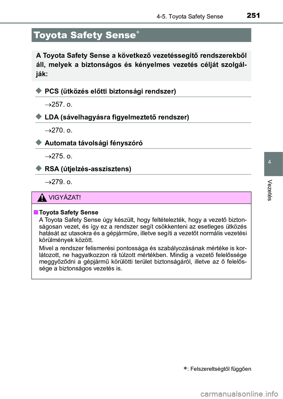 TOYOTA AURIS 2018 Kezelési útmutató (in Hungarian) 251
4
Vezetés
4-5. Toyota Safety Sense
uPCS (ütközés előtti biztonsági rendszer)
257. o.
uLDA (sávelhagyásra f igyelmeztető rendszer)
270. o.
uAutomata távolsági fényszóró
275. TOYOTA AURIS 2018 Kezelési útmutató (in Hungarian) 251
4
Vezetés
4-5. Toyota Safety Sense
uPCS (ütközés előtti biztonsági rendszer)
257. o.
uLDA (sávelhagyásra f igyelmeztető rendszer)
270. o.
uAutomata távolsági fényszóró
275.