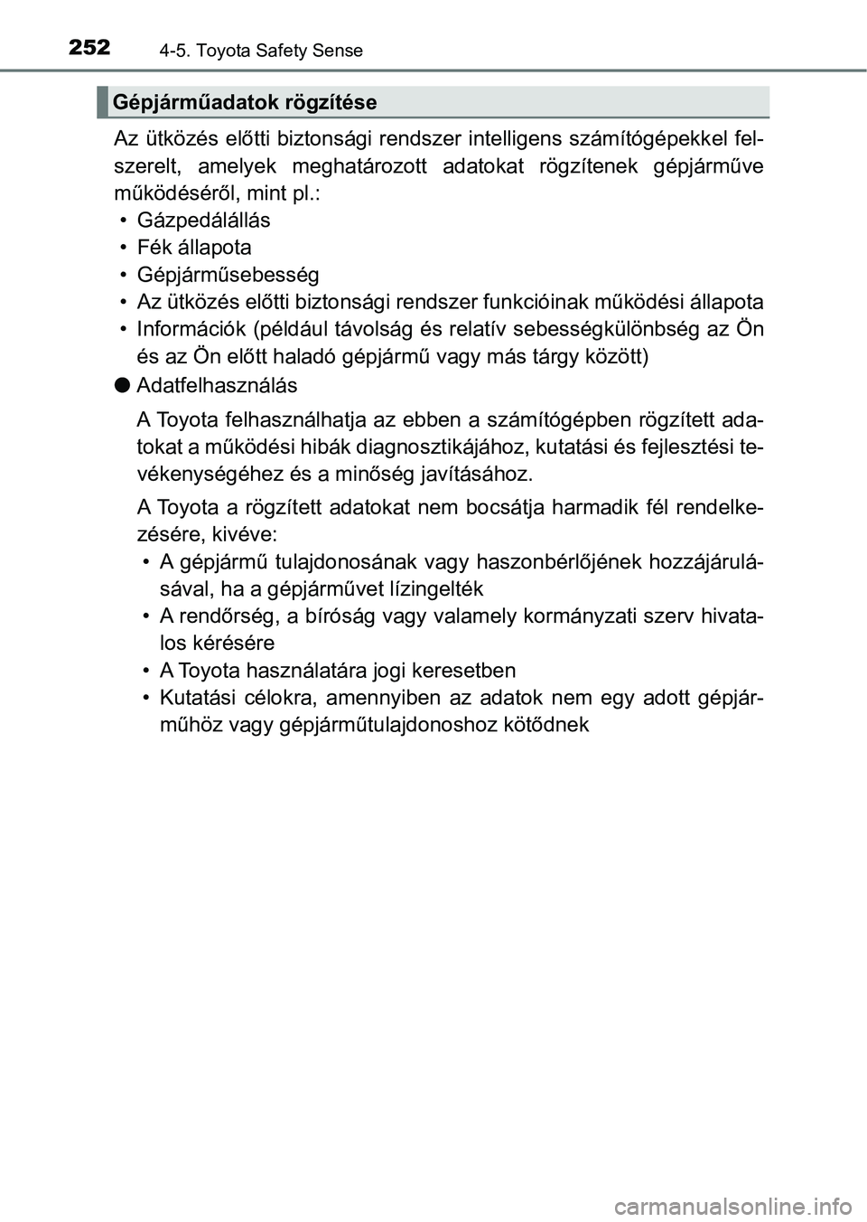 TOYOTA AURIS 2018 Kezelési útmutató (in Hungarian) 2524-5. Toyota Safety Sense
Az ütközés előtti biztonsági rendszer intelligens számítógépekkel fel-
szerelt, amelyek meghatározott adatokat rögzítenek gépjárműve
működésé TOYOTA AURIS 2018 Kezelési útmutató (in Hungarian) 2524-5. Toyota Safety Sense
Az ütközés előtti biztonsági rendszer intelligens számítógépekkel fel-
szerelt, amelyek meghatározott adatokat rögzítenek gépjárműve
működésé