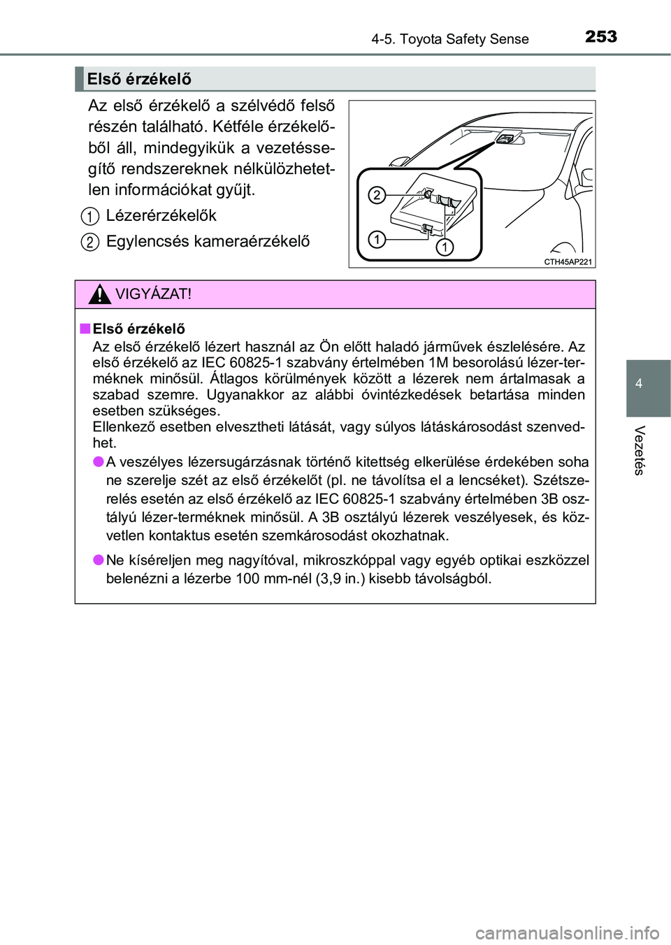 TOYOTA AURIS 2018 Kezelési útmutató (in Hungarian) 2534-5. Toyota Safety Sense
4
Vezetés
Az első érzékelő a szélvédő felső
részén található. Kétféle érzékelő-
ből áll, mindegyikük a vezetésse-
gítő rendszereknek nél TOYOTA AURIS 2018 Kezelési útmutató (in Hungarian) 2534-5. Toyota Safety Sense
4
Vezetés
Az első érzékelő a szélvédő felső
részén található. Kétféle érzékelő-
ből áll, mindegyikük a vezetésse-
gítő rendszereknek nél