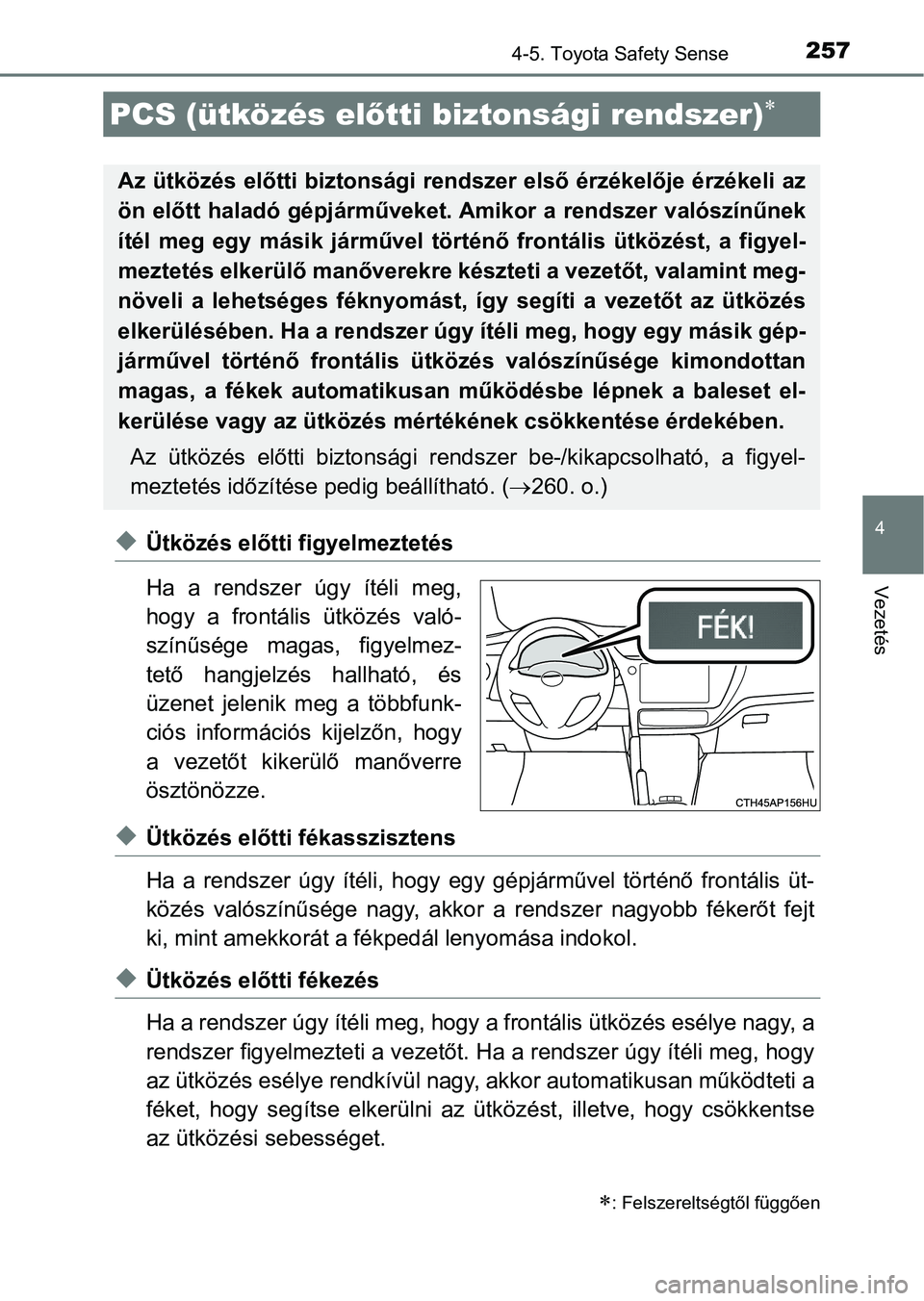 TOYOTA AURIS 2018 Kezelési útmutató (in Hungarian) 2574-5. Toyota Safety Sense
4
Vezetés
uÜtközés előtti figyelmeztetés
Ha a rendszer úgy ítéli meg,
hogy a frontális ütközés való-
színűsége magas, figyelmez-
tető hangjelz TOYOTA AURIS 2018 Kezelési útmutató (in Hungarian) 2574-5. Toyota Safety Sense
4
Vezetés
uÜtközés előtti figyelmeztetés
Ha a rendszer úgy ítéli meg,
hogy a frontális ütközés való-
színűsége magas, figyelmez-
tető hangjelz