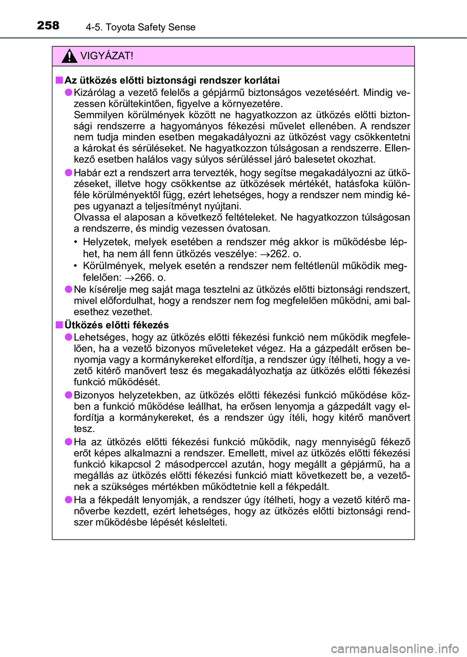 TOYOTA AURIS 2018 Kezelési útmutató (in Hungarian) 2584-5. Toyota Safety Sense
VIGYÁZAT!
nAz ütközés előtti biztonsági rendszer korlátai
lKizárólag a vezető felelős a g épjármű biztonságos vezetéséért. Mindig ve-
zessen kör TOYOTA AURIS 2018 Kezelési útmutató (in Hungarian) 2584-5. Toyota Safety Sense
VIGYÁZAT!
nAz ütközés előtti biztonsági rendszer korlátai
lKizárólag a vezető felelős a g épjármű biztonságos vezetéséért. Mindig ve-
zessen kör