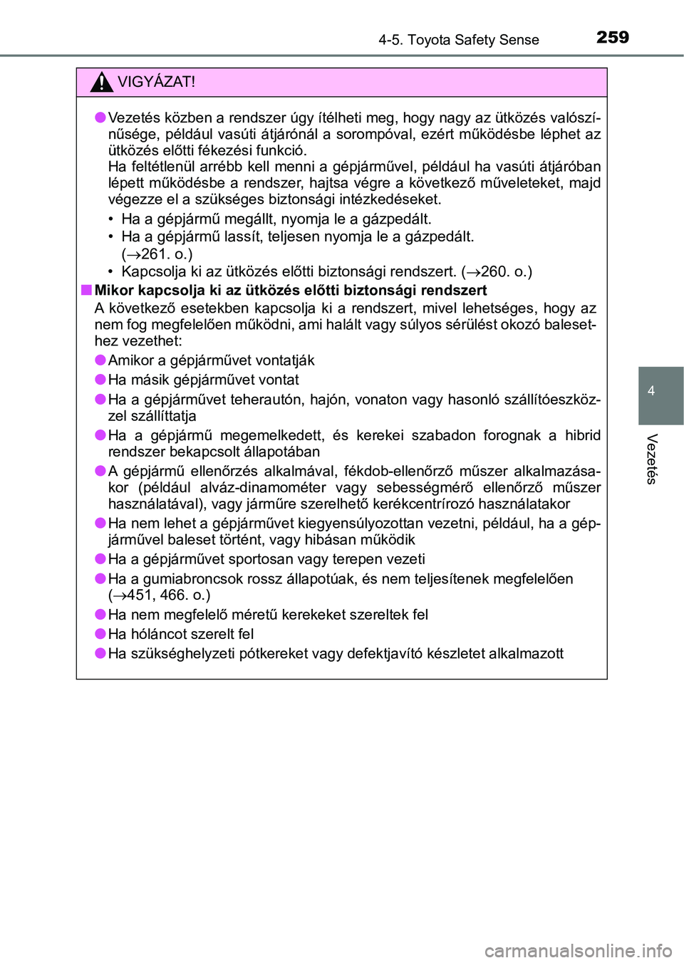 TOYOTA AURIS 2018 Kezelési útmutató (in Hungarian) 2594-5. Toyota Safety Sense
4
Vezetés
VIGYÁZAT!
lVezetés közben a rendszer úgy ítélheti meg, hogy nagy az ütközés valószí-
nűsége, például vasúti átjárónál a sorompóval, e TOYOTA AURIS 2018 Kezelési útmutató (in Hungarian) 2594-5. Toyota Safety Sense
4
Vezetés
VIGYÁZAT!
lVezetés közben a rendszer úgy ítélheti meg, hogy nagy az ütközés valószí-
nűsége, például vasúti átjárónál a sorompóval, e