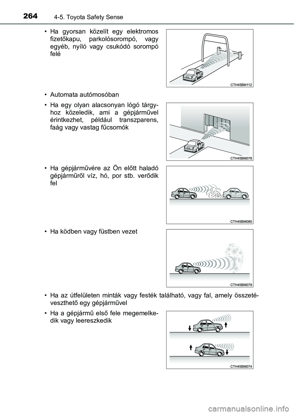 TOYOTA AURIS 2018 Kezelési útmutató (in Hungarian) 2644-5. Toyota Safety Sense
• Automata autómosóban
• Ha az útfelületen minták vagy festék található, vagy fal, amely összeté-veszthető egy gépjárművel
• Ha gyorsan köz TOYOTA AURIS 2018 Kezelési útmutató (in Hungarian) 2644-5. Toyota Safety Sense
• Automata autómosóban
• Ha az útfelületen minták vagy festék található, vagy fal, amely összeté-veszthető egy gépjárművel
• Ha gyorsan köz