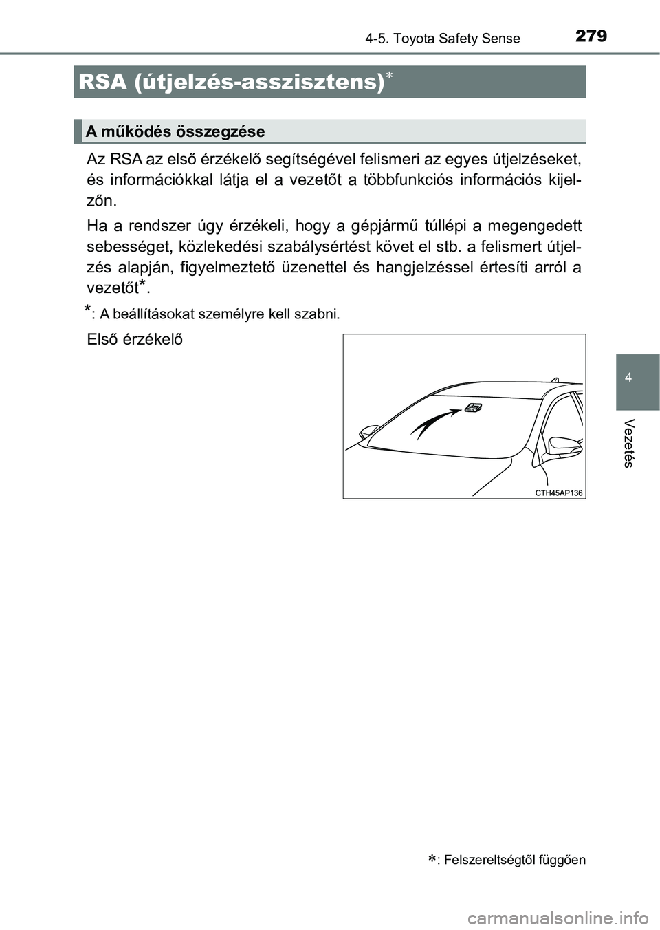TOYOTA AURIS 2018 Kezelési útmutató (in Hungarian) 2794-5. Toyota Safety Sense
4
Vezetés
Az RSA az első érzékelő segítségével felismeri az egyes útjelzéseket,
és információkkal látja el a vezetőt a többfunkciós információs TOYOTA AURIS 2018 Kezelési útmutató (in Hungarian) 2794-5. Toyota Safety Sense
4
Vezetés
Az RSA az első érzékelő segítségével felismeri az egyes útjelzéseket,
és információkkal látja el a vezetőt a többfunkciós információs