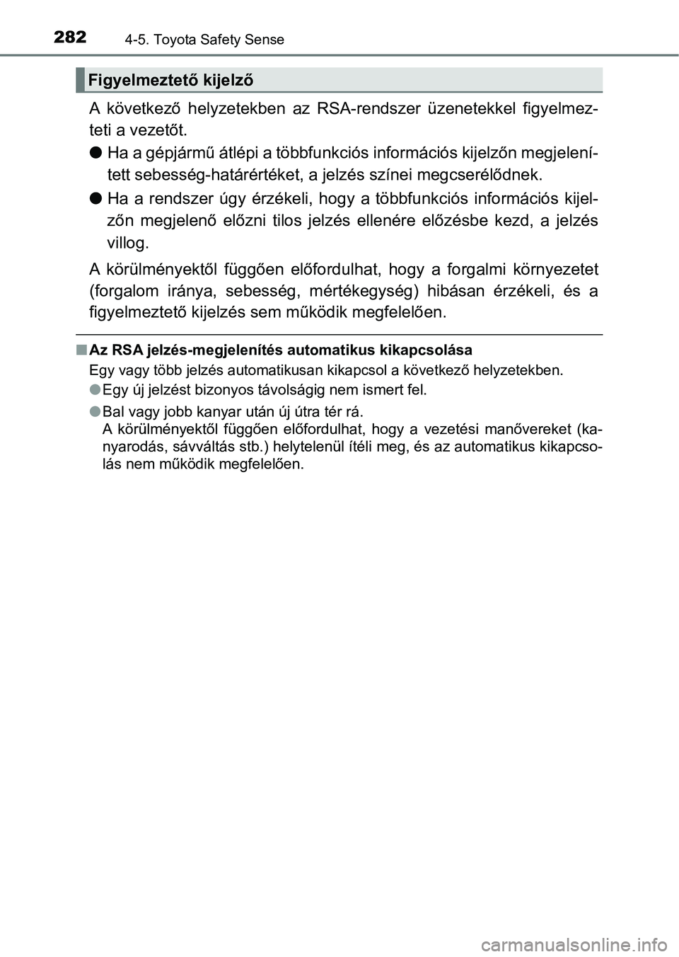 TOYOTA AURIS 2018 Kezelési útmutató (in Hungarian) 2824-5. Toyota Safety Sense
A következő helyzetekben az RSA-rendszer üzenetekkel figyelmez-
teti a vezetőt.
l Ha a gépjármű átlépi a többfunk ciós információs kijelzőn megjelení-
TOYOTA AURIS 2018 Kezelési útmutató (in Hungarian) 2824-5. Toyota Safety Sense
A következő helyzetekben az RSA-rendszer üzenetekkel figyelmez-
teti a vezetőt.
l Ha a gépjármű átlépi a többfunk ciós információs kijelzőn megjelení-