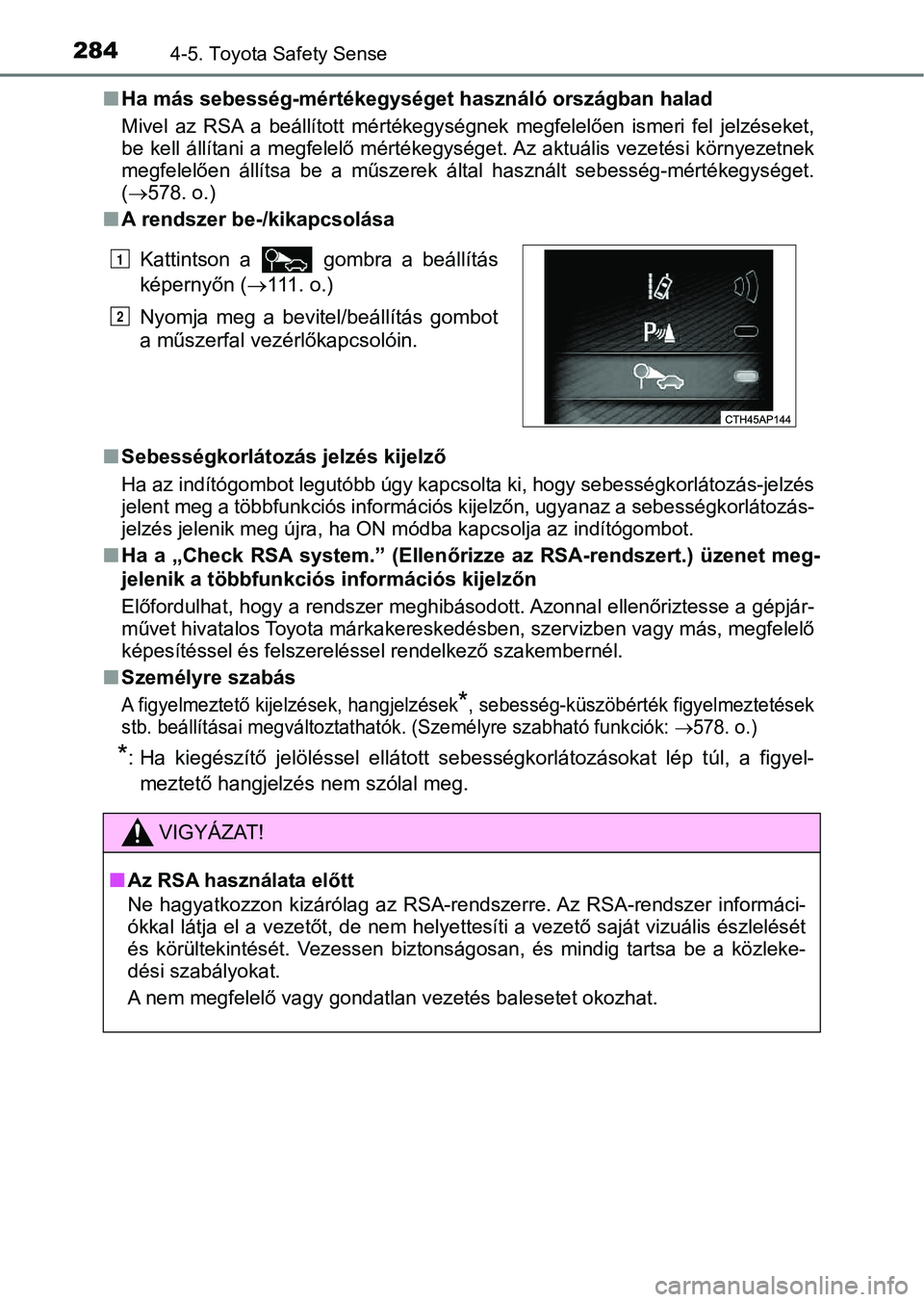 TOYOTA AURIS 2018 Kezelési útmutató (in Hungarian) 2844-5. Toyota Safety Sense
nHa más sebesség-mértékegységet használó országban halad
Mivel az RSA a beállított mért ékegységnek megfelelően ismeri fe l jelzéseket,
be kell áll TOYOTA AURIS 2018 Kezelési útmutató (in Hungarian) 2844-5. Toyota Safety Sense
nHa más sebesség-mértékegységet használó országban halad
Mivel az RSA a beállított mért ékegységnek megfelelően ismeri fe l jelzéseket,
be kell áll