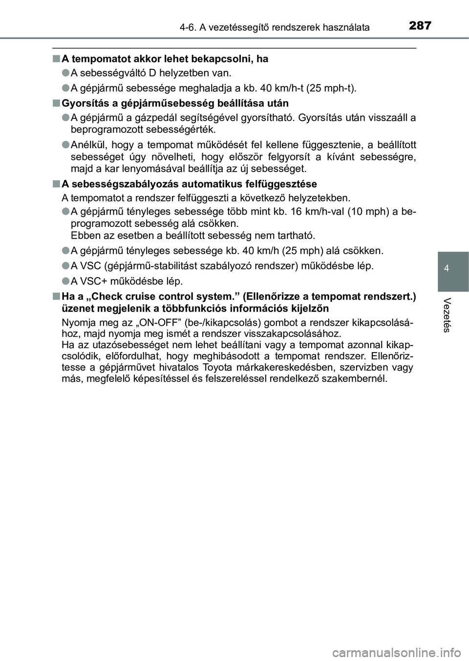 TOYOTA AURIS 2018 Kezelési útmutató (in Hungarian) 2874-6. A vezetéssegítő rendszerek használata
4
Vezetés
nA tempomatot akkor lehet bekapcsolni, ha
lA sebességváltó D helyzetben van.
l A gépjármű sebessége meghaladja a kb. 40 km/h-t (25 m TOYOTA AURIS 2018 Kezelési útmutató (in Hungarian) 2874-6. A vezetéssegítő rendszerek használata
4
Vezetés
nA tempomatot akkor lehet bekapcsolni, ha
lA sebességváltó D helyzetben van.
l A gépjármű sebessége meghaladja a kb. 40 km/h-t (25 m