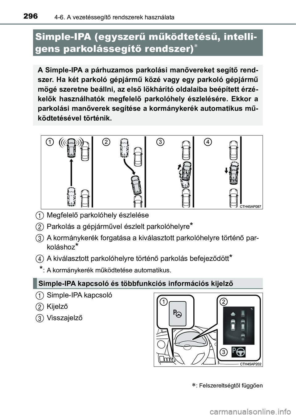 TOYOTA AURIS 2018 Kezelési útmutató (in Hungarian) 2964-6. A vezetéssegítő rendszerek használata
Simple-IPA kapcsoló
Kijelző
Visszajelző
Simple-IPA (egyszerű m űködtetés ű, intelli-
gens parkolássegít ő rendszer)
: Felszereltség TOYOTA AURIS 2018 Kezelési útmutató (in Hungarian) 2964-6. A vezetéssegítő rendszerek használata
Simple-IPA kapcsoló
Kijelző
Visszajelző
Simple-IPA (egyszerű m űködtetés ű, intelli-
gens parkolássegít ő rendszer)
: Felszereltség