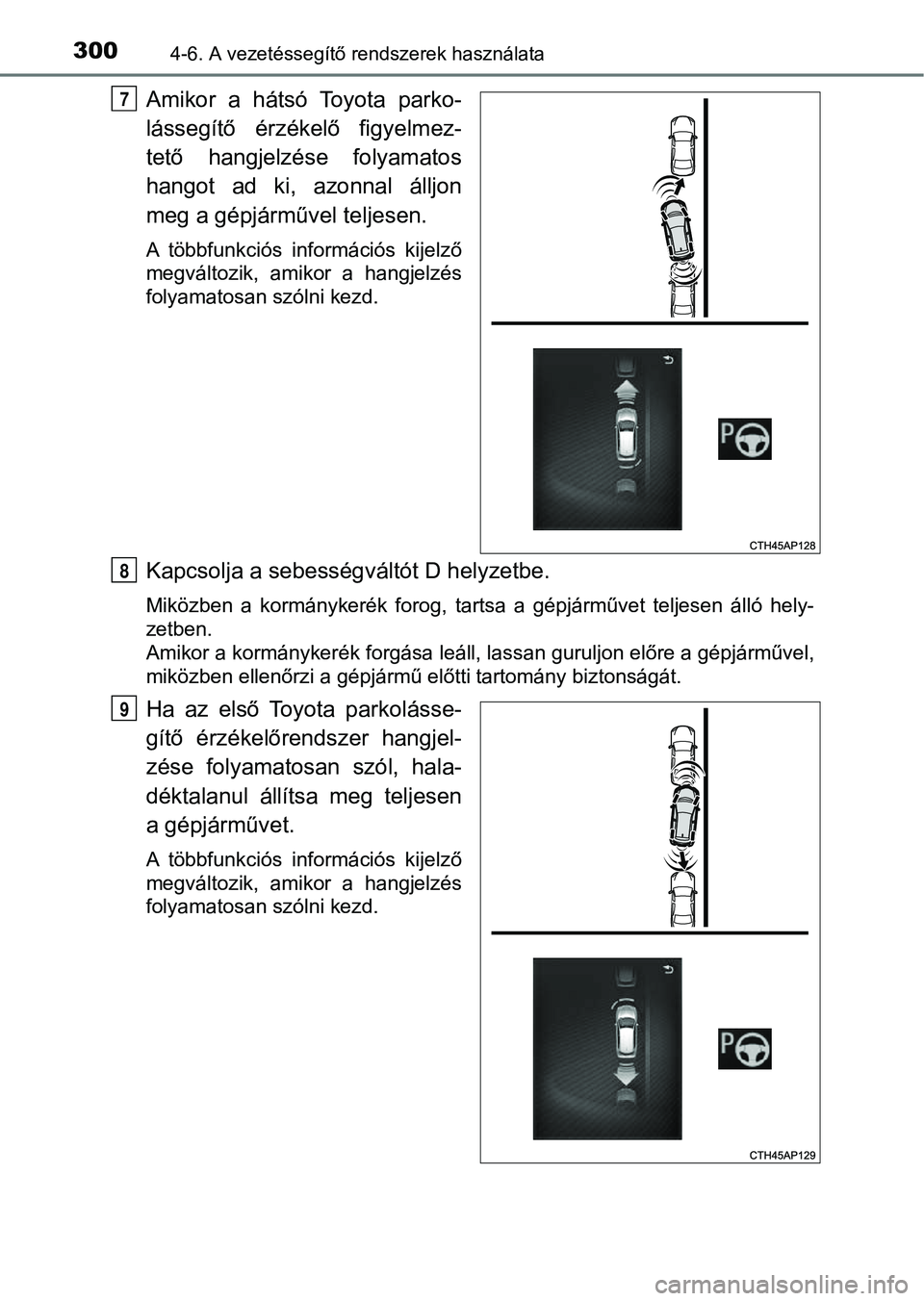 TOYOTA AURIS 2018 Kezelési útmutató (in Hungarian) 3004-6. A vezetéssegítő rendszerek használata
Amikor a hátsó Toyota parko-
lássegítő érzékelő figyelmez-
tető hangjelzése folyamatos
hangot ad ki, azonnal álljon
meg a gépj TOYOTA AURIS 2018 Kezelési útmutató (in Hungarian) 3004-6. A vezetéssegítő rendszerek használata
Amikor a hátsó Toyota parko-
lássegítő érzékelő figyelmez-
tető hangjelzése folyamatos
hangot ad ki, azonnal álljon
meg a gépj
