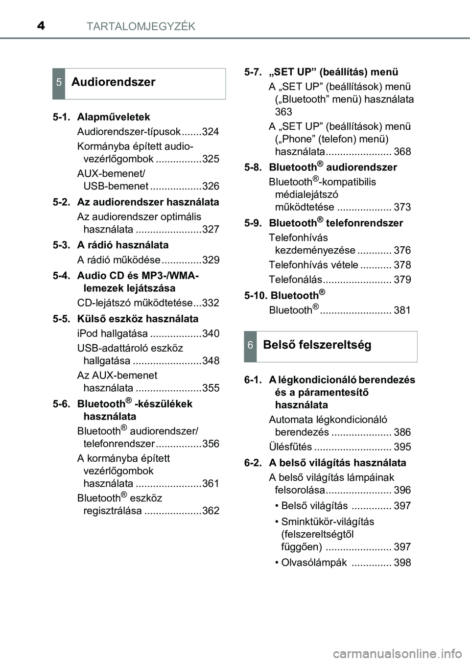 TOYOTA AURIS 2018  Kezelési útmutató (in Hungarian) TARTALOMJEGYZÉK4
5-1.  AlapműveletekAudiorendszer-típusok .......324
Kormányba épített audio-vezérlőgombok ................325
AUX-bemenet/ USB-bemenet ..................326
5-2.  Az audiorend