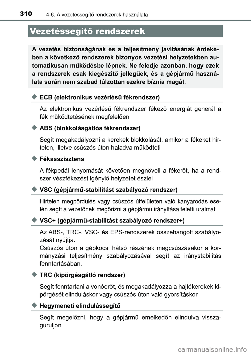TOYOTA AURIS 2018  Kezelési útmutató (in Hungarian) 3104-6. A vezetéssegítő rendszerek használata
uECB (elektronikus vezérlésű fékrendszer)
Az  elektronikus  vezérlésű  fékrendszer  fékező  energiát  generál  a
fék működtetés ének 