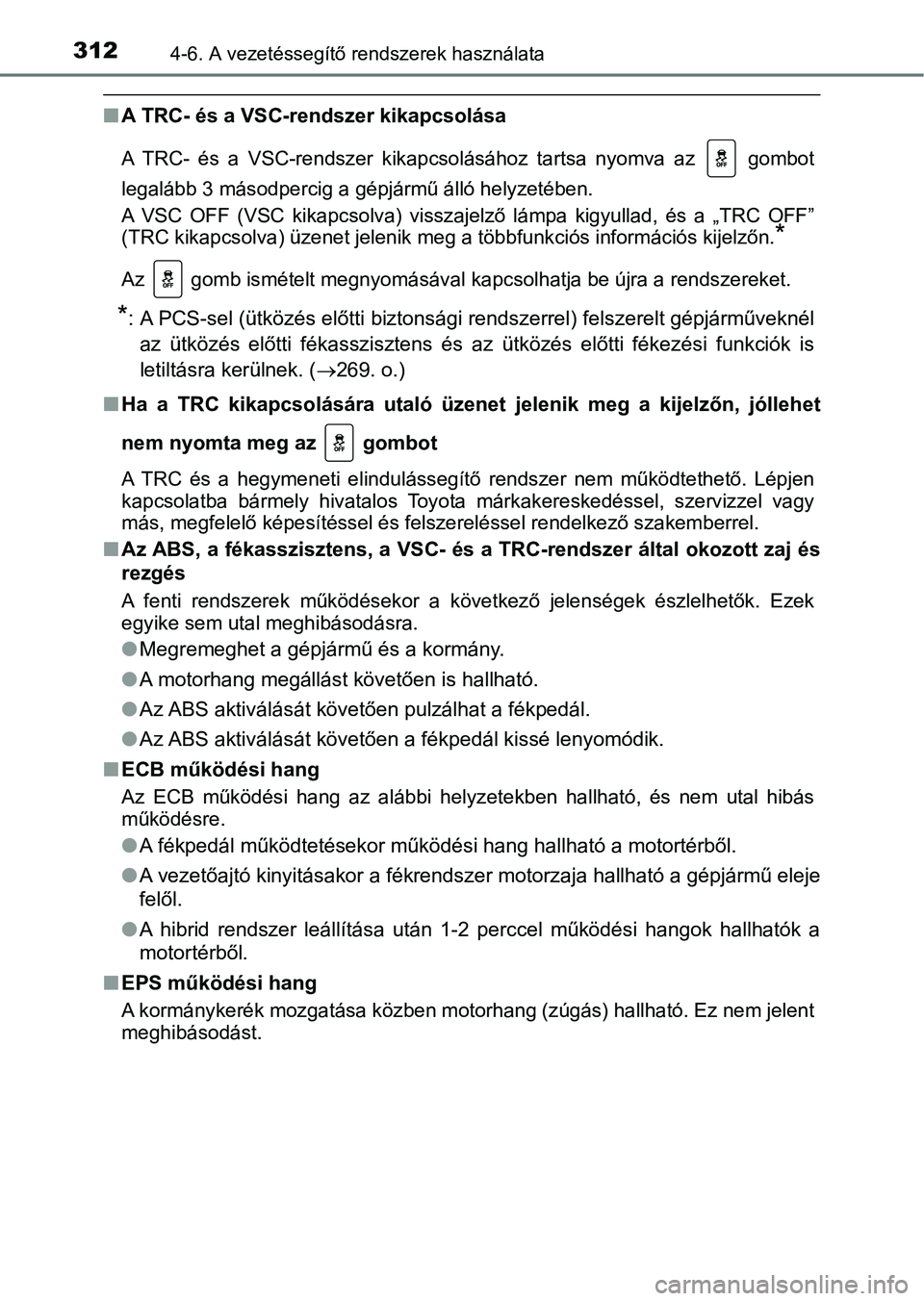 TOYOTA AURIS 2018 Kezelési útmutató (in Hungarian) 3124-6. A vezetéssegítő rendszerek használata
nA TRC- és a VSC-rendszer kikapcsolása
A TRC- és a VSC-rendszer kikapcso lásához tartsa nyomva az gomb ot
legalább 3 másodpercig a g TOYOTA AURIS 2018 Kezelési útmutató (in Hungarian) 3124-6. A vezetéssegítő rendszerek használata
nA TRC- és a VSC-rendszer kikapcsolása
A TRC- és a VSC-rendszer kikapcso lásához tartsa nyomva az gomb ot
legalább 3 másodpercig a g