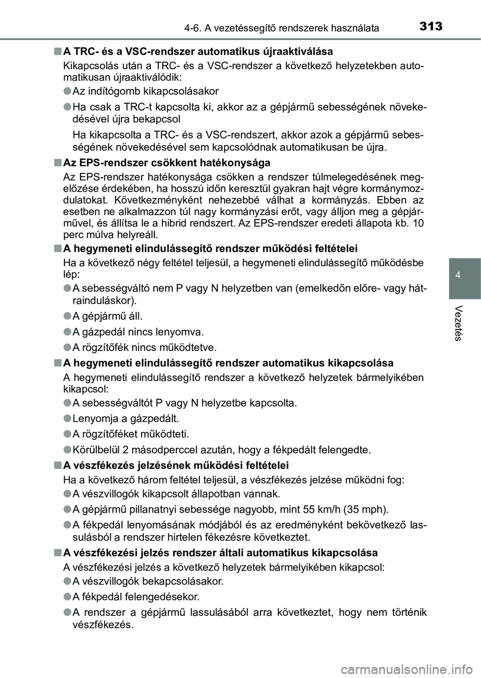 TOYOTA AURIS 2018 Kezelési útmutató (in Hungarian) 3134-6. A vezetéssegítő rendszerek használata
4
Vezetés
nA TRC- és a VSC-rendszer automatikus újraaktiválása
Kikapcsolás után a TRC- és a VSC -rendszer a következő helyzetekben TOYOTA AURIS 2018 Kezelési útmutató (in Hungarian) 3134-6. A vezetéssegítő rendszerek használata
4
Vezetés
nA TRC- és a VSC-rendszer automatikus újraaktiválása
Kikapcsolás után a TRC- és a VSC -rendszer a következő helyzetekben