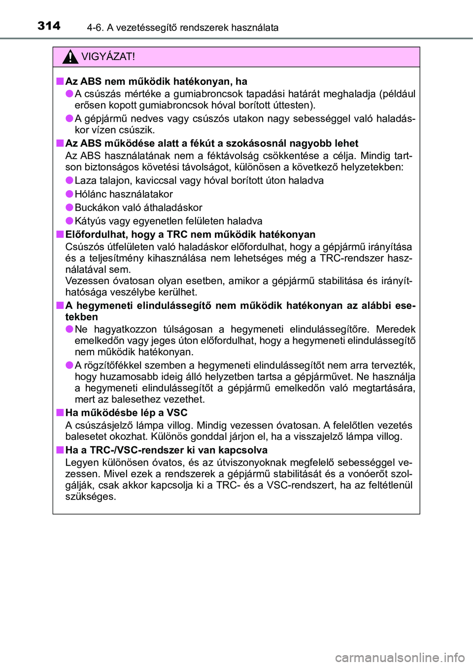 TOYOTA AURIS 2018 Kezelési útmutató (in Hungarian) 3144-6. A vezetéssegítő rendszerek használata
VIGYÁZAT!
nAz ABS nem működik hatékonyan, ha
lA csúszás mértéke a gumiabroncsok tapadási határát meghaladja ( például
erősen kop TOYOTA AURIS 2018 Kezelési útmutató (in Hungarian) 3144-6. A vezetéssegítő rendszerek használata
VIGYÁZAT!
nAz ABS nem működik hatékonyan, ha
lA csúszás mértéke a gumiabroncsok tapadási határát meghaladja ( például
erősen kop