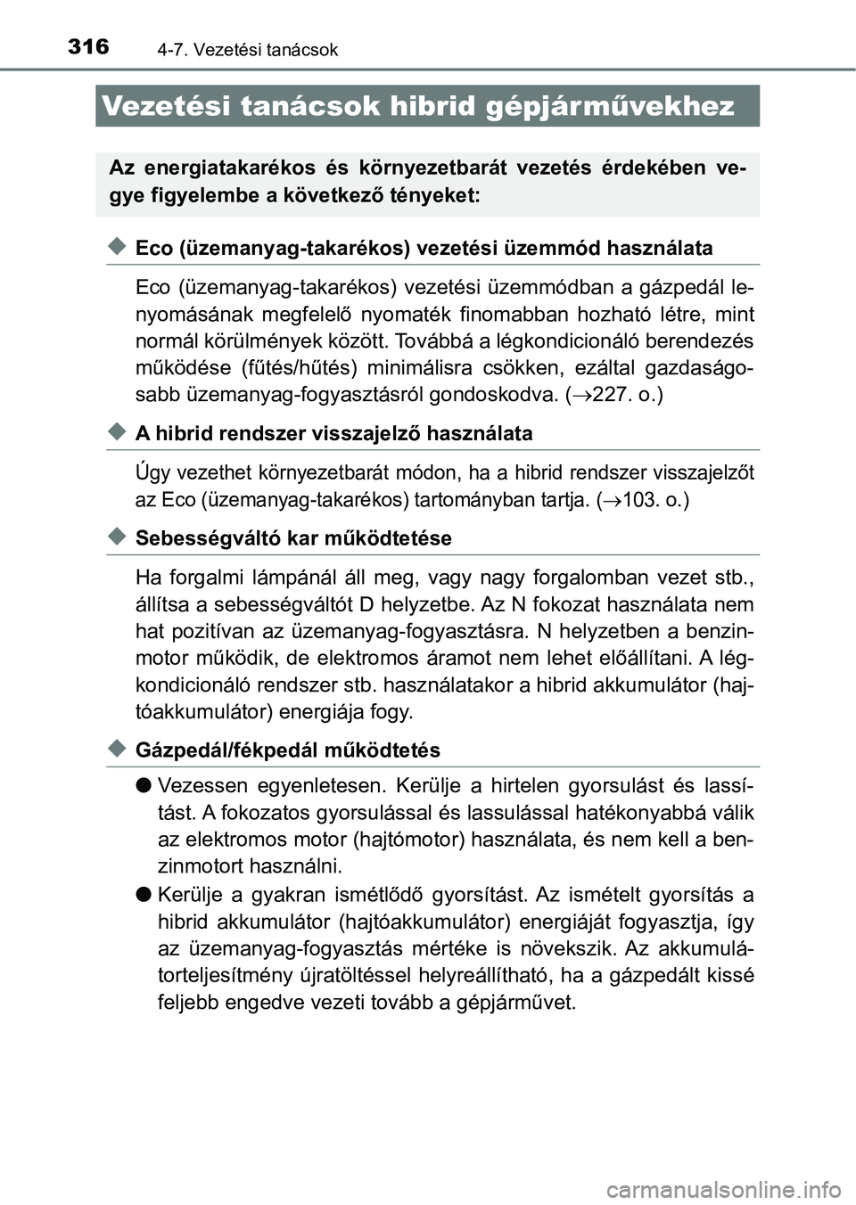 TOYOTA AURIS 2018 Kezelési útmutató (in Hungarian) 3164-7. Vezetési tanácsok
uEco (üzemanyag-takarékos) vezetési üzemmód használata
Eco (üzemanyag-takarékos) vez etési üzemmódban a gázpedál le-
nyomásának megfelelő nyomaték TOYOTA AURIS 2018 Kezelési útmutató (in Hungarian) 3164-7. Vezetési tanácsok
uEco (üzemanyag-takarékos) vezetési üzemmód használata
Eco (üzemanyag-takarékos) vez etési üzemmódban a gázpedál le-
nyomásának megfelelő nyomaték