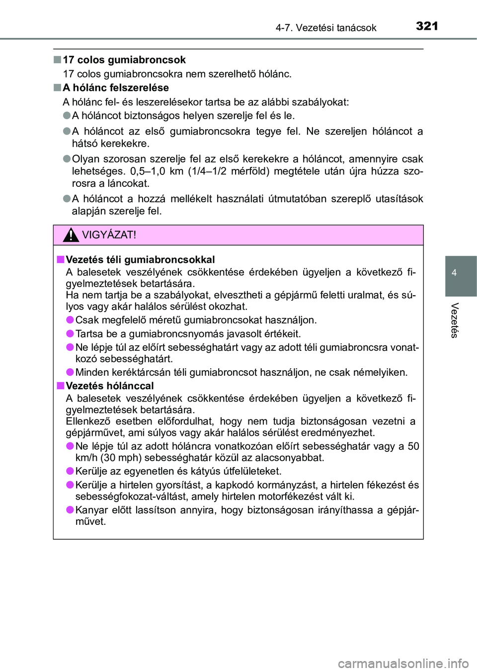 TOYOTA AURIS 2018 Kezelési útmutató (in Hungarian) 3214-7. Vezetési tanácsok
4
Vezetés
n17 colos gumiabroncsok
17 colos gumiabroncsokra nem szerelhető hólánc.
nA hólánc felszerelése
A hólánc fel- és leszerelésekor tartsa be az alábbi sza TOYOTA AURIS 2018 Kezelési útmutató (in Hungarian) 3214-7. Vezetési tanácsok
4
Vezetés
n17 colos gumiabroncsok
17 colos gumiabroncsokra nem szerelhető hólánc.
nA hólánc felszerelése
A hólánc fel- és leszerelésekor tartsa be az alábbi sza