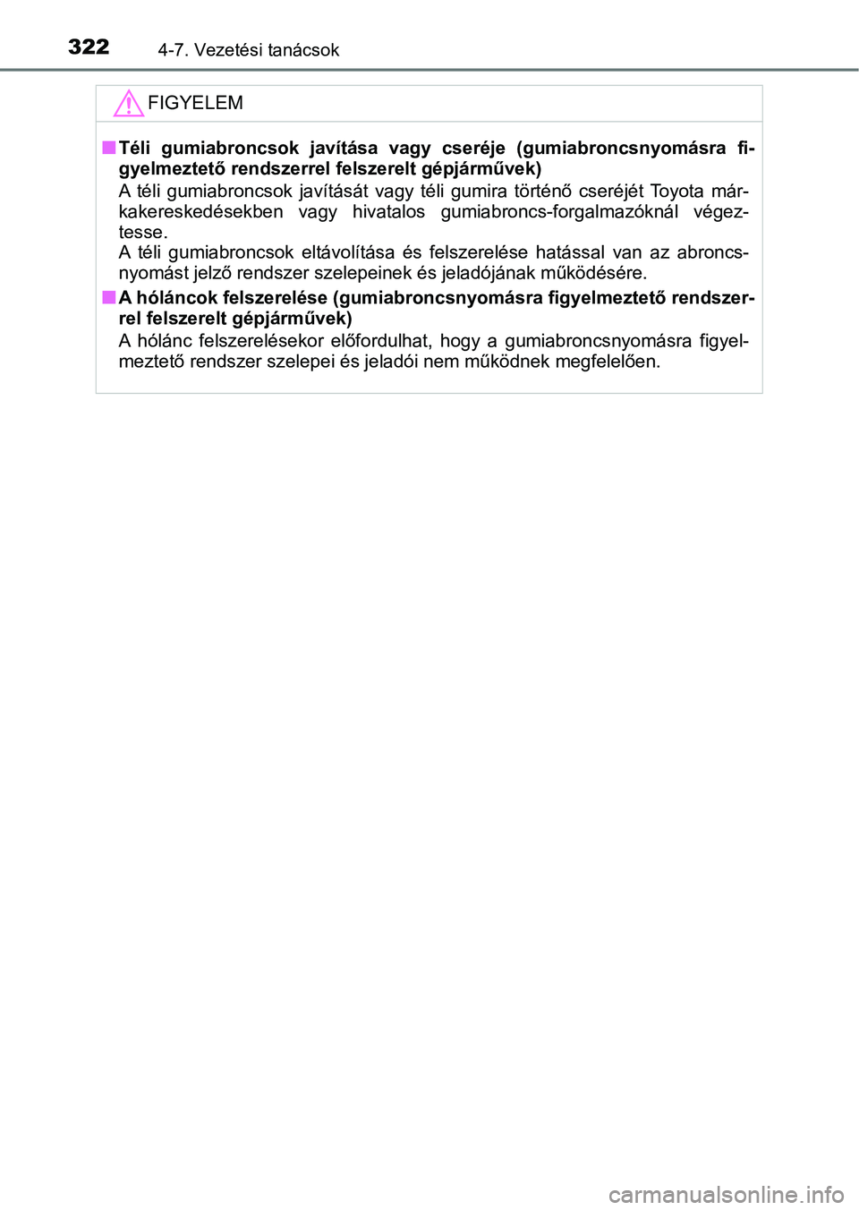 TOYOTA AURIS 2018 Kezelési útmutató (in Hungarian) 3224-7. Vezetési tanácsok
FIGYELEM
nTéli gumiabroncsok javítása vagy cseréje (gumiabroncsnyomásra fi-
gyelmeztető rendszerrel felszerelt gépjárművek)
A téli gumiabroncsok javítá TOYOTA AURIS 2018 Kezelési útmutató (in Hungarian) 3224-7. Vezetési tanácsok
FIGYELEM
nTéli gumiabroncsok javítása vagy cseréje (gumiabroncsnyomásra fi-
gyelmeztető rendszerrel felszerelt gépjárművek)
A téli gumiabroncsok javítá