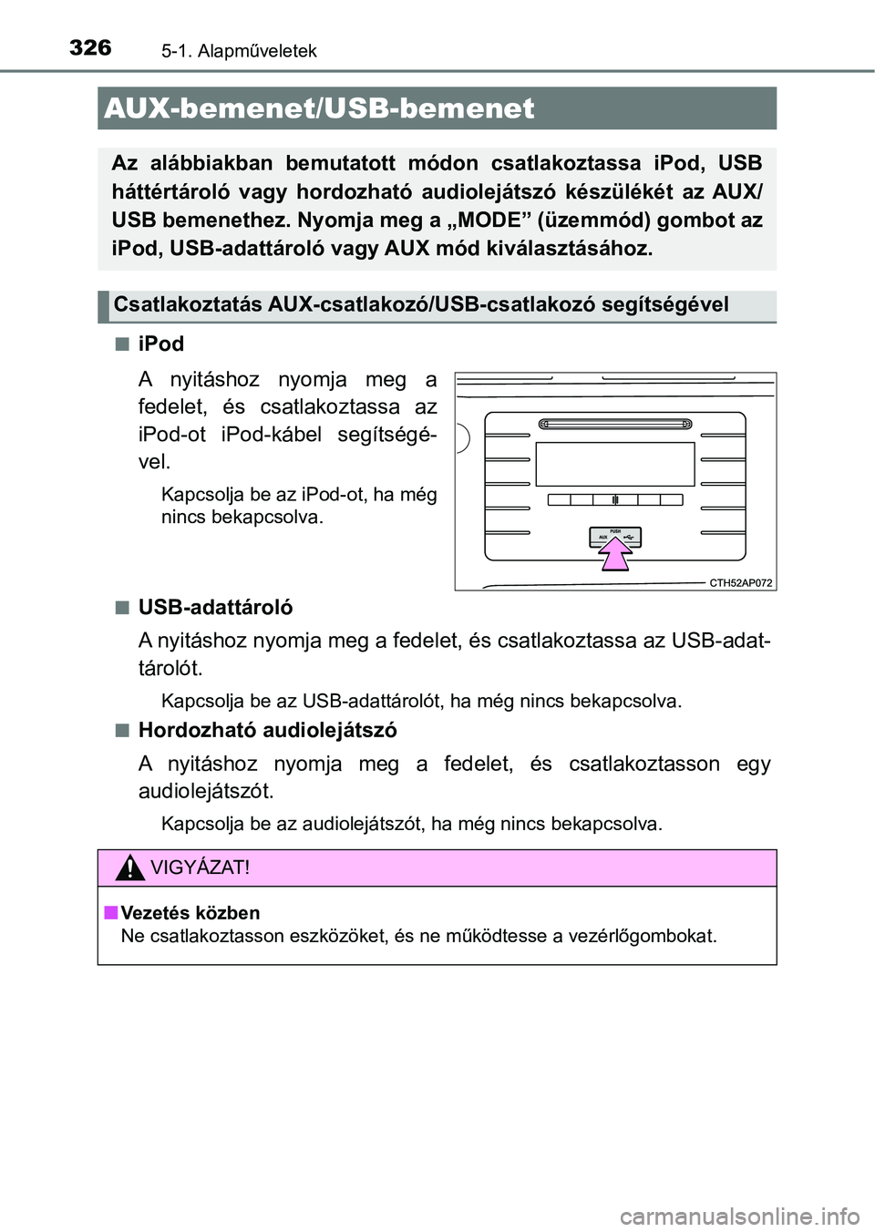 TOYOTA AURIS 2018 Kezelési útmutató (in Hungarian) 3265-1. Alapműveletek
niPod
A nyitáshoz nyomja meg a
fedelet, és csatlakoztassa az
iPod-ot iPod-kábel segítségé-
vel.
Kapcsolja be az iPod-ot, ha még
nincs bekapcsolva.
n
USB-adattár TOYOTA AURIS 2018 Kezelési útmutató (in Hungarian) 3265-1. Alapműveletek
niPod
A nyitáshoz nyomja meg a
fedelet, és csatlakoztassa az
iPod-ot iPod-kábel segítségé-
vel.
Kapcsolja be az iPod-ot, ha még
nincs bekapcsolva.
n
USB-adattár