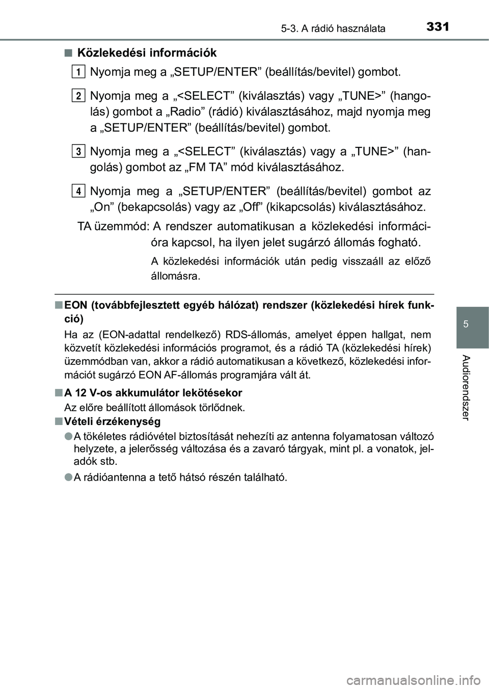 TOYOTA AURIS 2018 Kezelési útmutató (in Hungarian) 3315-3. A rádió használata
5
Audiorendszer
nKözlekedési információkNyomja meg a „SETUP/ENTER” (beállítás/bevitel) gombot.
Nyomja meg a „<SELECT” (kiválasztás) vagy „TUNE> TOYOTA AURIS 2018 Kezelési útmutató (in Hungarian) 3315-3. A rádió használata
5
Audiorendszer
nKözlekedési információkNyomja meg a „SETUP/ENTER” (beállítás/bevitel) gombot.
Nyomja meg a „<SELECT” (kiválasztás) vagy „TUNE>