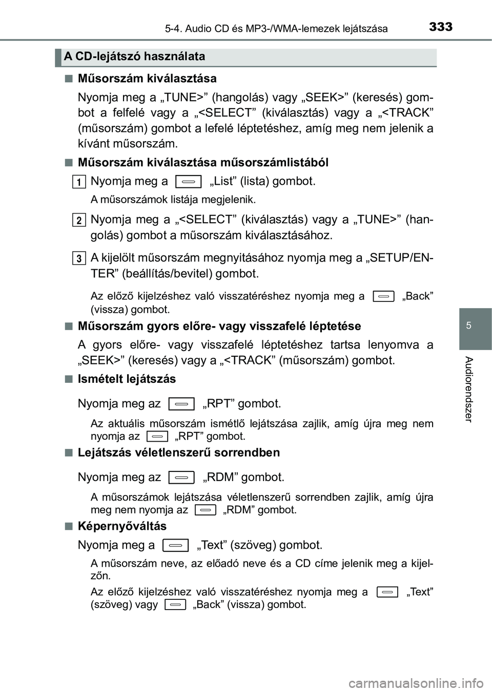 TOYOTA AURIS 2018 Kezelési útmutató (in Hungarian) 3335-4. Audio CD és MP3-/WMA-lemezek lejátszása
5
Audiorendszer
nMűsorszám kiválasztása
Nyomja meg a „TUNE>” (hangolás ) vagy „SEEK>” (keresés) gom-
bot a felfelé vagy a TOYOTA AURIS 2018 Kezelési útmutató (in Hungarian) 3335-4. Audio CD és MP3-/WMA-lemezek lejátszása
5
Audiorendszer
nMűsorszám kiválasztása
Nyomja meg a „TUNE>” (hangolás ) vagy „SEEK>” (keresés) gom-
bot a felfelé vagy a