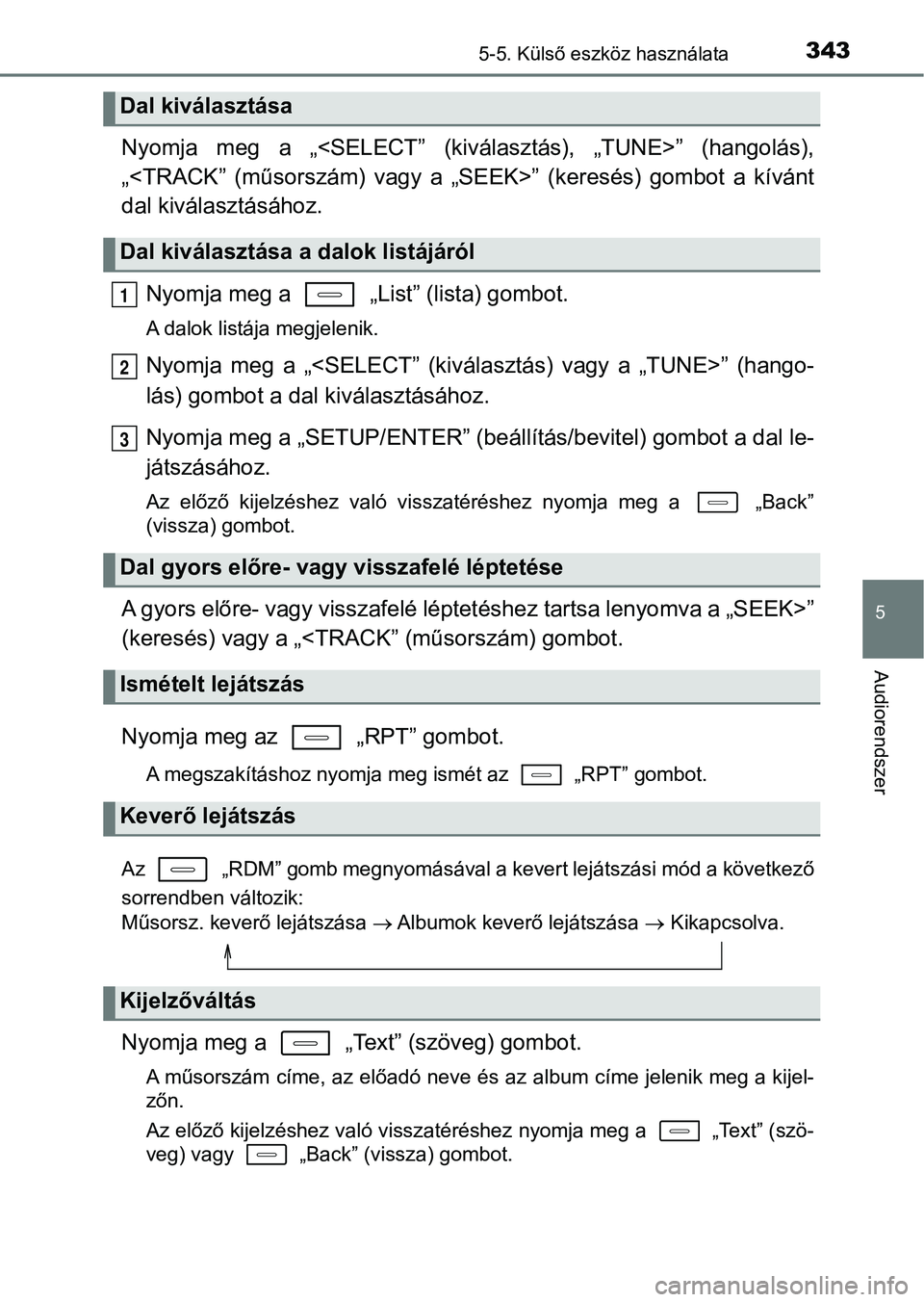 TOYOTA AURIS 2018 Kezelési útmutató (in Hungarian) 3435-5. Külső eszköz használata
5
Audiorendszer
Nyomja meg a „<SELECT” (kiválasztás), „TUNE>” (hangolás),
„<TRACK” (műsorszám) vagy a „SEEK>” (keresés) gombot a TOYOTA AURIS 2018 Kezelési útmutató (in Hungarian) 3435-5. Külső eszköz használata
5
Audiorendszer
Nyomja meg a „<SELECT” (kiválasztás), „TUNE>” (hangolás),
„<TRACK” (műsorszám) vagy a „SEEK>” (keresés) gombot a