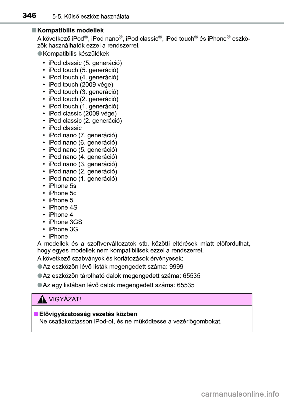 TOYOTA AURIS 2018 Kezelési útmutató (in Hungarian) 3465-5. Külső eszköz használata
nKompatibilis modellek
A következő iPod, iPod nano, iPod classic, iPod touch és iPhone eszkö-
zök használhatók ezzel a rendszerrel.
l Kompatib TOYOTA AURIS 2018 Kezelési útmutató (in Hungarian) 3465-5. Külső eszköz használata
nKompatibilis modellek
A következő iPod, iPod nano, iPod classic, iPod touch és iPhone eszkö-
zök használhatók ezzel a rendszerrel.
l Kompatib