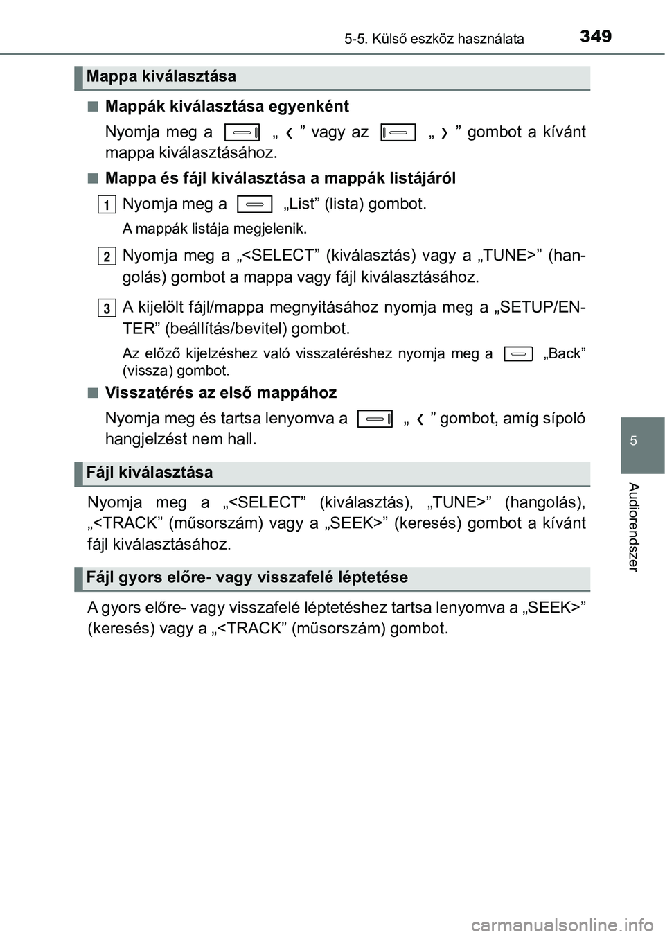 TOYOTA AURIS 2018 Kezelési útmutató (in Hungarian) 3495-5. Külső eszköz használata
5
Audiorendszer
nMappák kiválasztása egyenként
Nyomja meg a „ ” vagy az „ ” gombot a kívánt
mappa kiválasztásához.
nMappa és fájl ki TOYOTA AURIS 2018 Kezelési útmutató (in Hungarian) 3495-5. Külső eszköz használata
5
Audiorendszer
nMappák kiválasztása egyenként
Nyomja meg a „ ” vagy az „ ” gombot a kívánt
mappa kiválasztásához.
nMappa és fájl ki