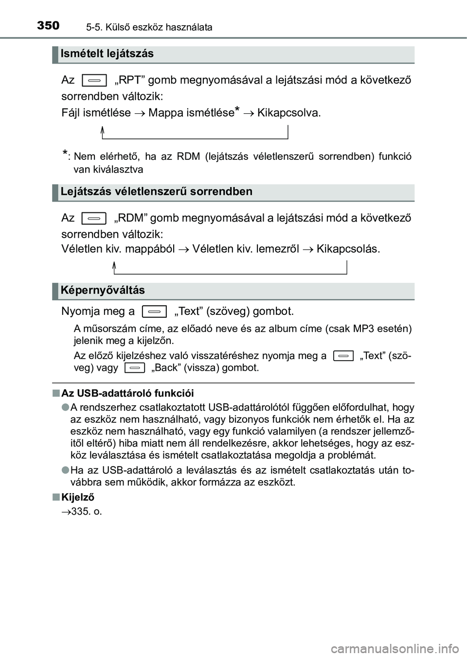 TOYOTA AURIS 2018 Kezelési útmutató (in Hungarian) 3505-5. Külső eszköz használata
Az „RPT” gomb megnyomásával a lejátszási mód a következő
sorrendben változik:
Fájl ismétlése Mappa ismétlése
* Kikapcsolva.
*: Nem el TOYOTA AURIS 2018 Kezelési útmutató (in Hungarian) 3505-5. Külső eszköz használata
Az „RPT” gomb megnyomásával a lejátszási mód a következő
sorrendben változik:
Fájl ismétlése Mappa ismétlése
* Kikapcsolva.
*: Nem el